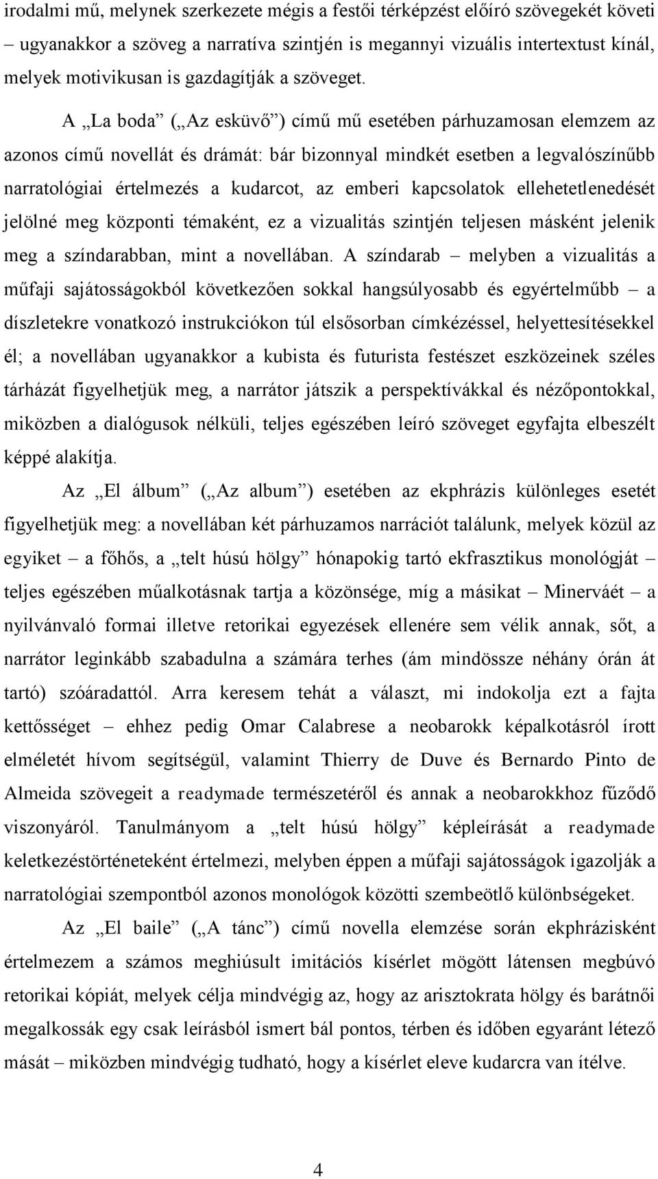 A La boda ( Az esküvő ) című mű esetében párhuzamosan elemzem az azonos című novellát és drámát: bár bizonnyal mindkét esetben a legvalószínűbb narratológiai értelmezés a kudarcot, az emberi