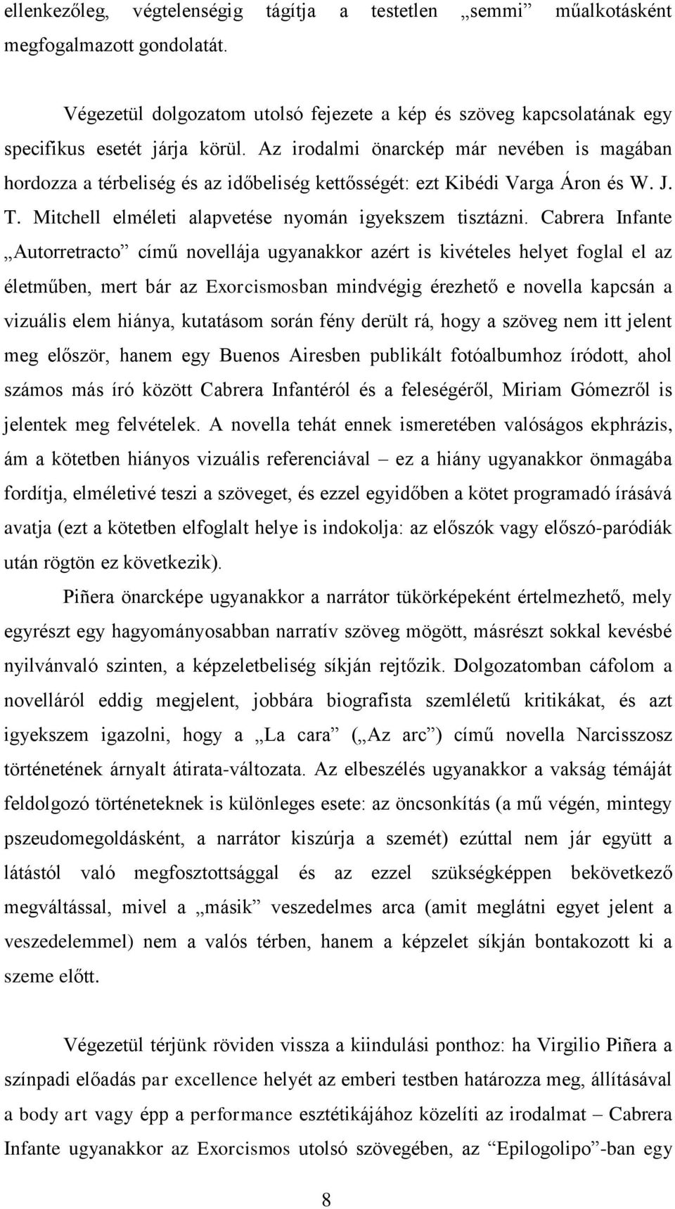 Cabrera Infante Autorretracto című novellája ugyanakkor azért is kivételes helyet foglal el az életműben, mert bár az Exorcismosban mindvégig érezhető e novella kapcsán a vizuális elem hiánya,