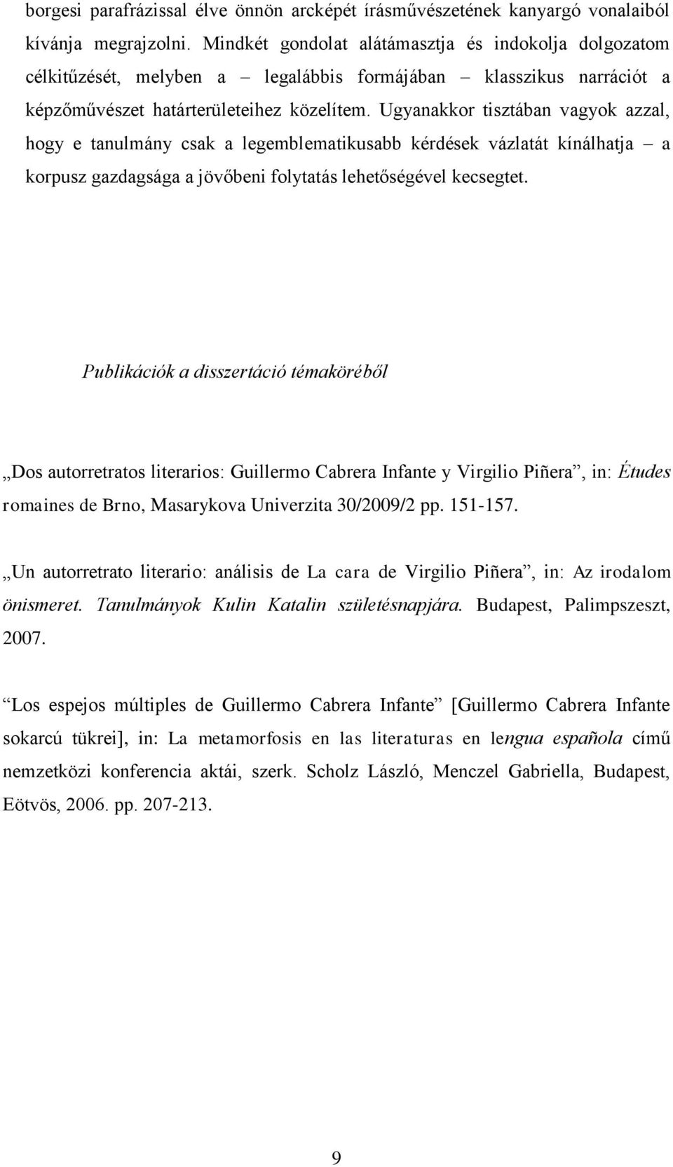 Ugyanakkor tisztában vagyok azzal, hogy e tanulmány csak a legemblematikusabb kérdések vázlatát kínálhatja a korpusz gazdagsága a jövőbeni folytatás lehetőségével kecsegtet.