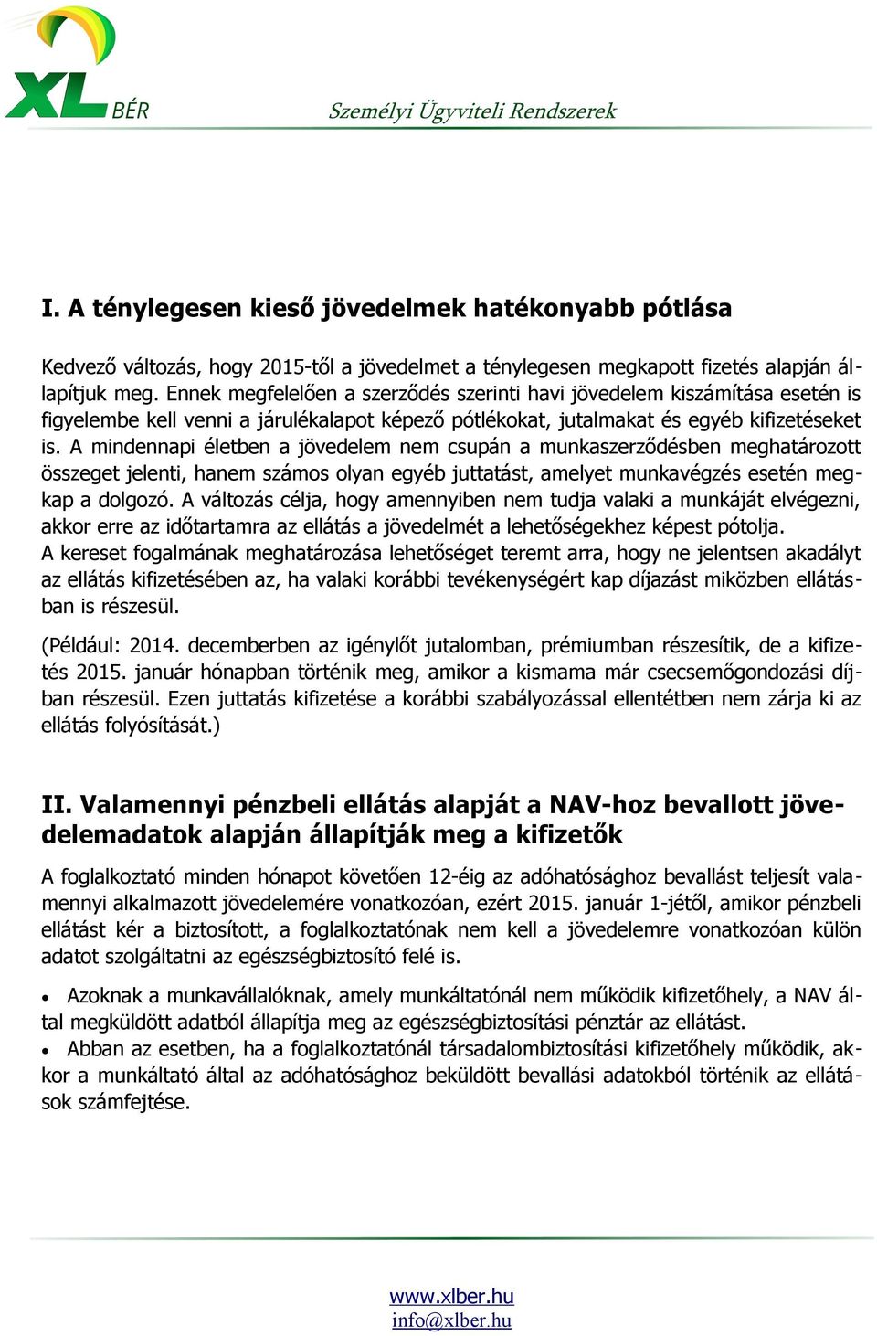 A mindennapi életben a jövedelem nem csupán a munkaszerződésben meghatározott összeget jelenti, hanem számos olyan egyéb juttatást, amelyet munkavégzés esetén megkap a dolgozó.