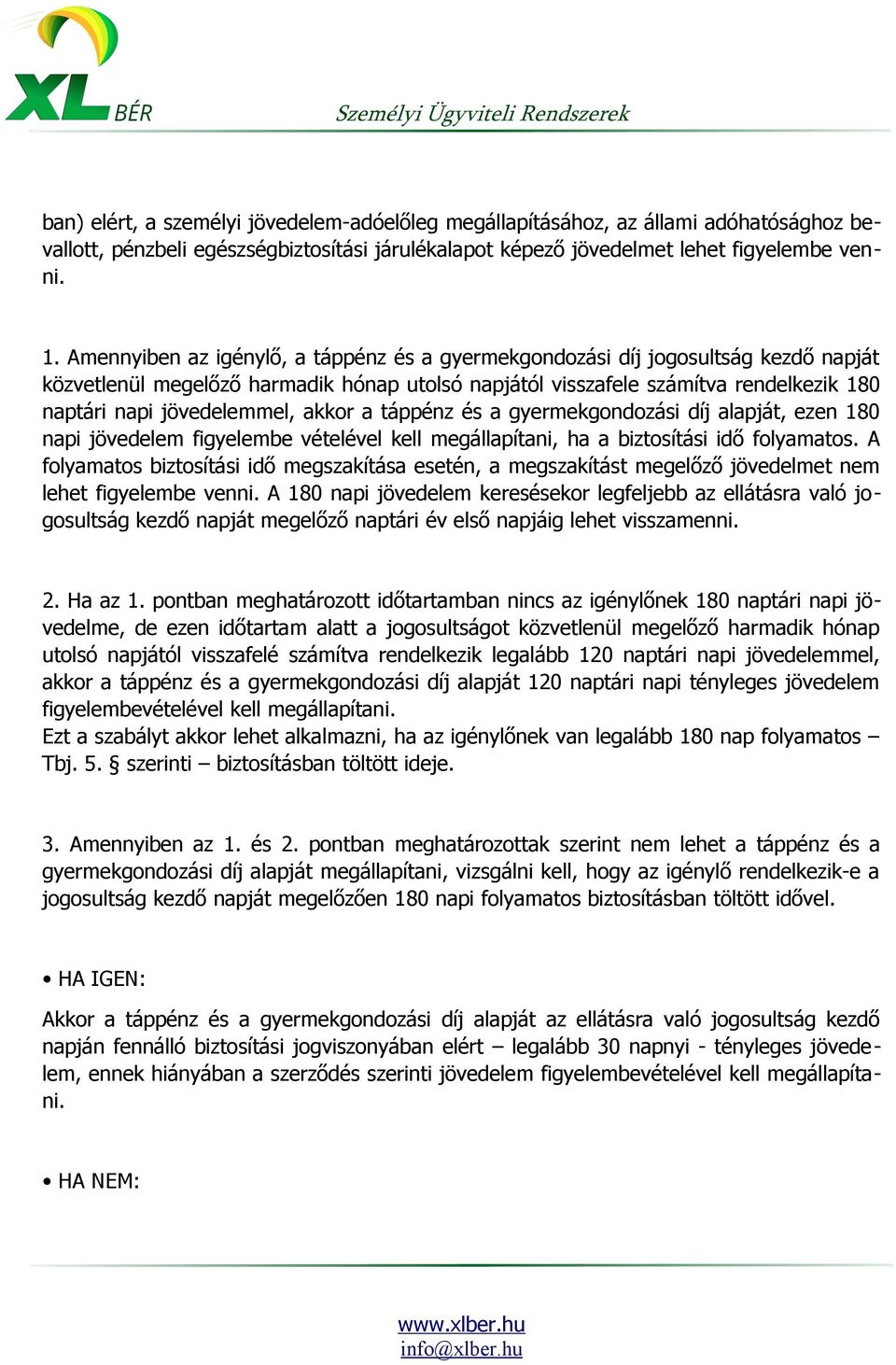 akkor a táppénz és a gyermekgondozási díj alapját, ezen 180 napi jövedelem figyelembe vételével kell megállapítani, ha a biztosítási idő folyamatos.