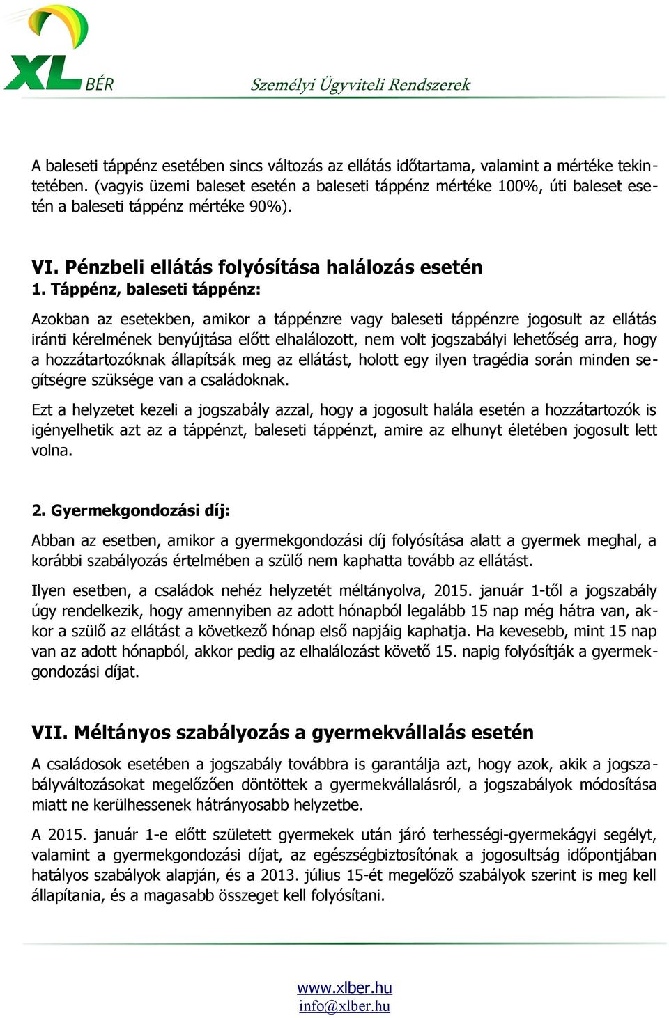 Táppénz, baleseti táppénz: Azokban az esetekben, amikor a táppénzre vagy baleseti táppénzre jogosult az ellátás iránti kérelmének benyújtása előtt elhalálozott, nem volt jogszabályi lehetőség arra,