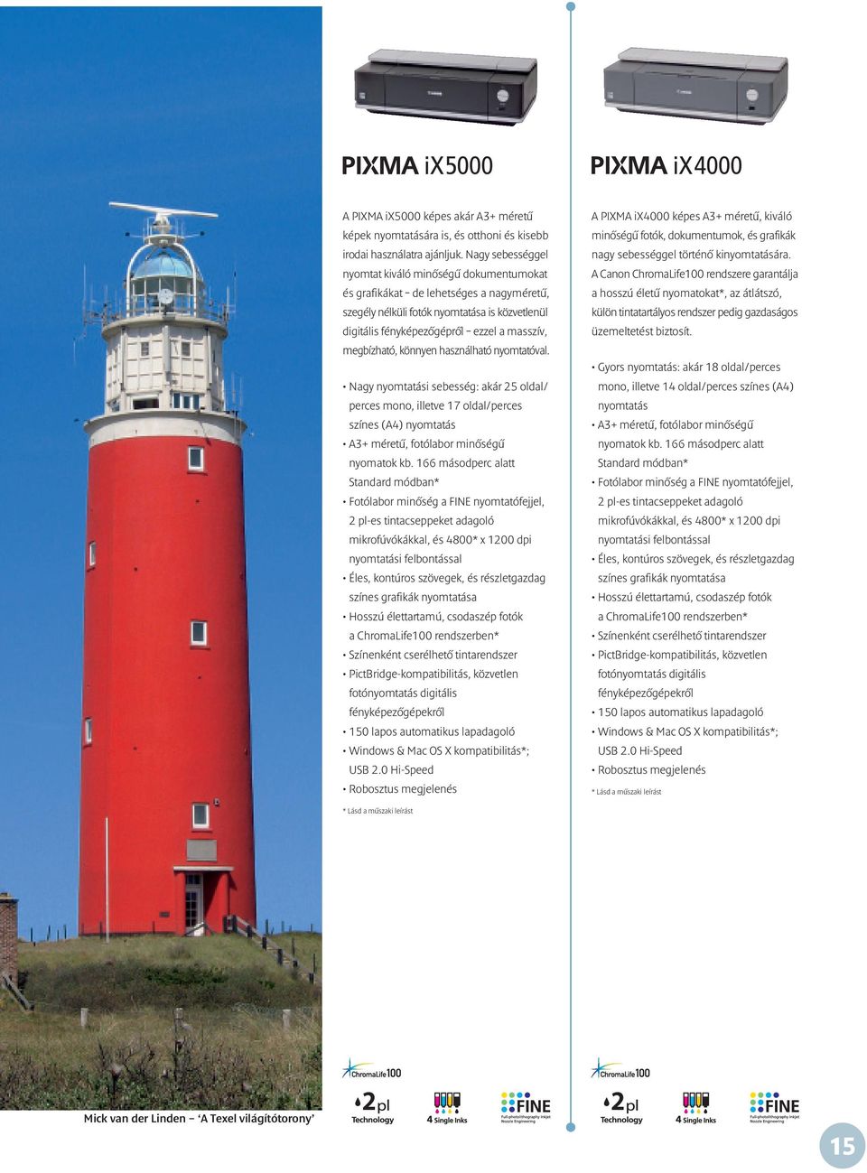 megbízható, könnyen használható nyomtatóval. Nagy nyomtatási sebesség: akár 25 oldal/ perces mono, illetve 17 oldal/perces színes (A4) nyomtatás A3+ méretű, fotólabor minőségű nyomatok kb.