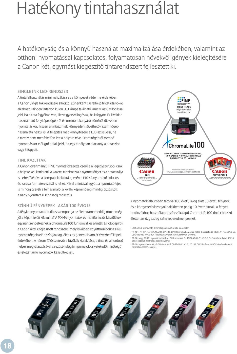 SINGLE INK LED-RENDSZER A tintafelhasználás minimalizálása és a környezet védelme érdekében a Canon Single Ink rendszere átlátszó, színenként cserélhető tintatartályokat alkalmaz.