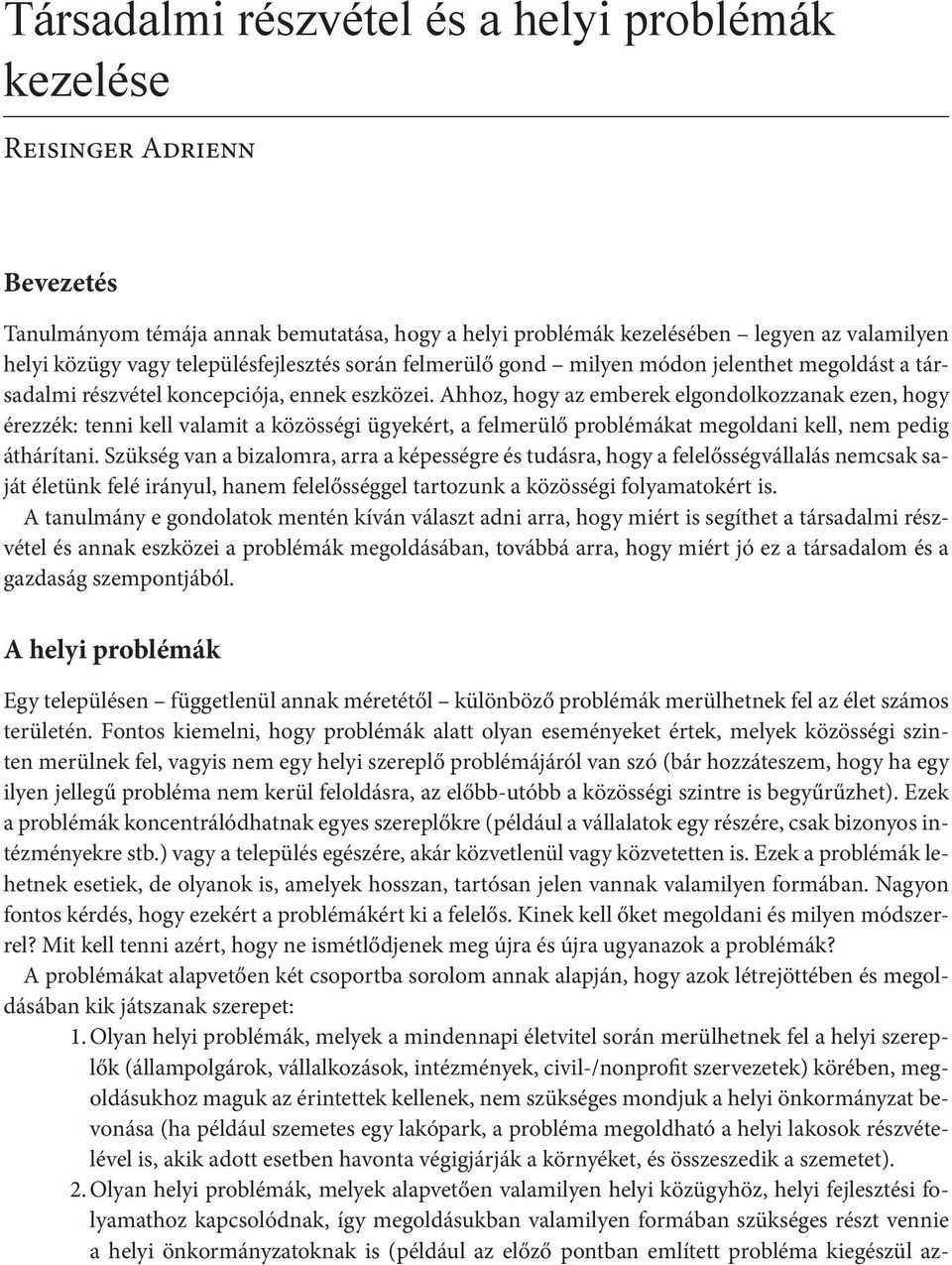 Ahhoz, hogy az emberek elgondolkozzanak ezen, hogy érezzék: tenni kell valamit a közösségi ügyekért, a felmerülő problémákat megoldani kell, nem pedig áthárítani.