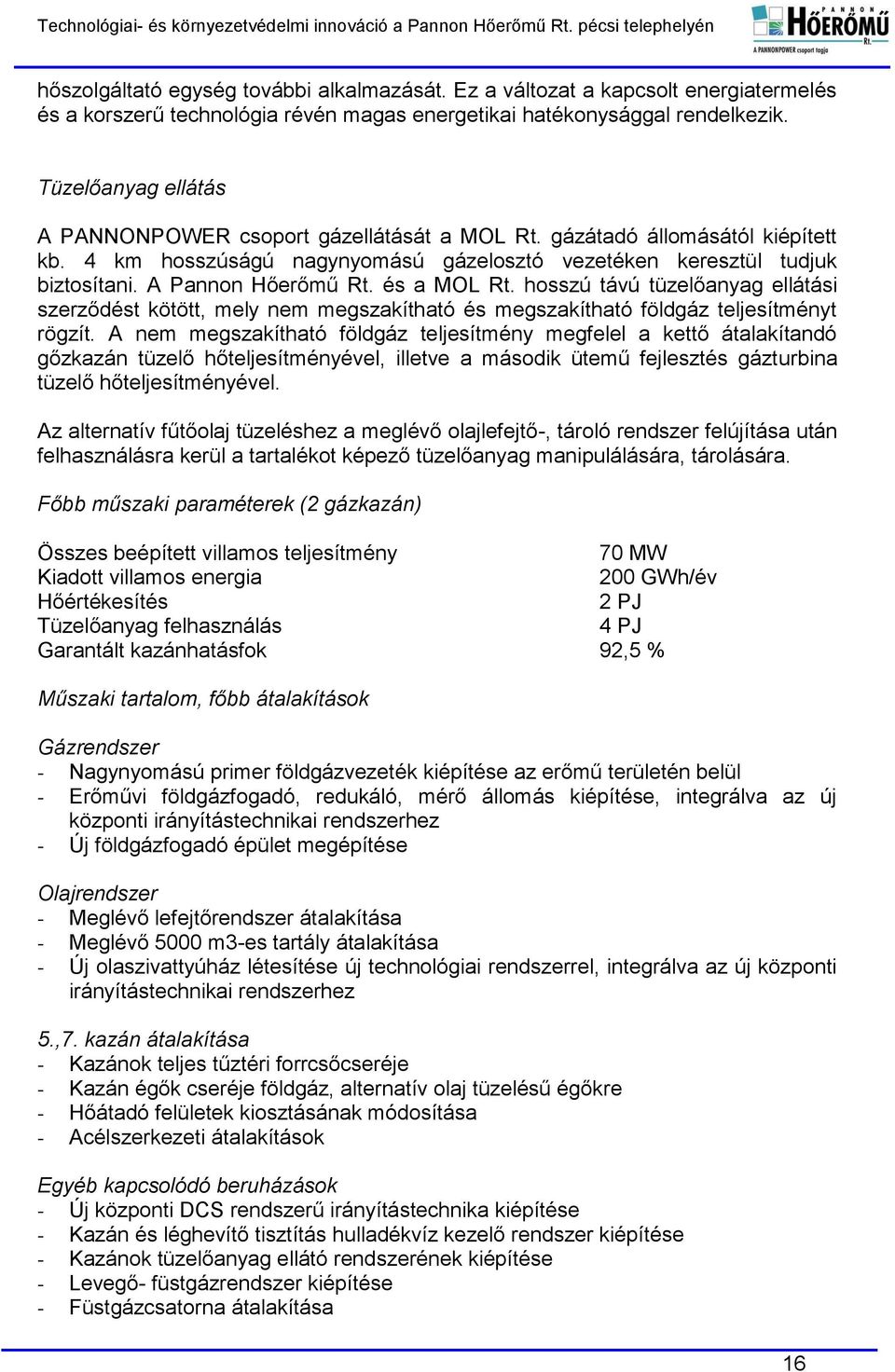 és a MOL Rt. hosszú távú tüzelőanyag ellátási szerződést kötött, mely nem megszakítható és megszakítható földgáz teljesítményt rögzít.