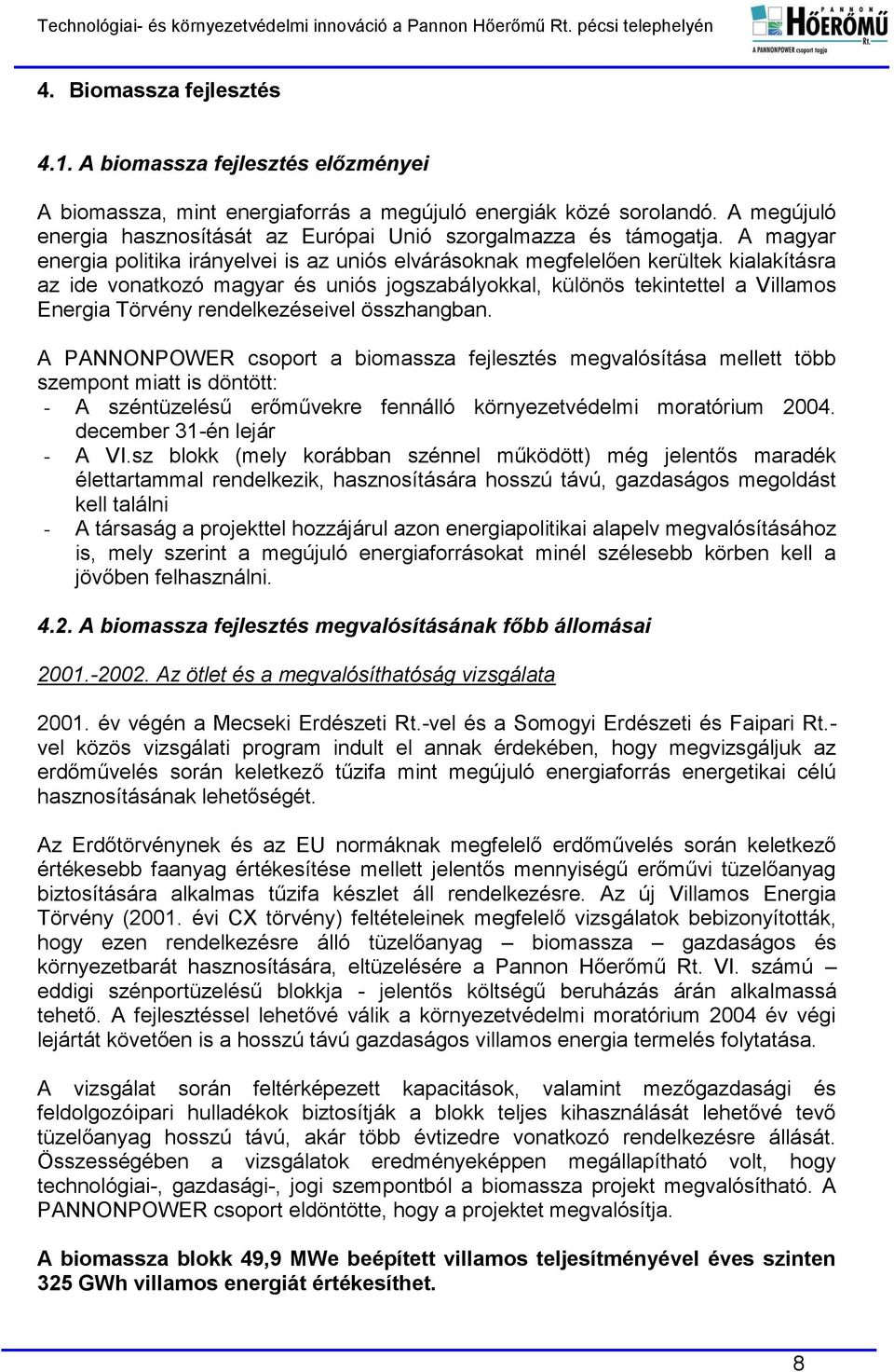 A magyar energia politika irányelvei is az uniós elvárásoknak megfelelően kerültek kialakításra az ide vonatkozó magyar és uniós jogszabályokkal, különös tekintettel a Villamos Energia Törvény
