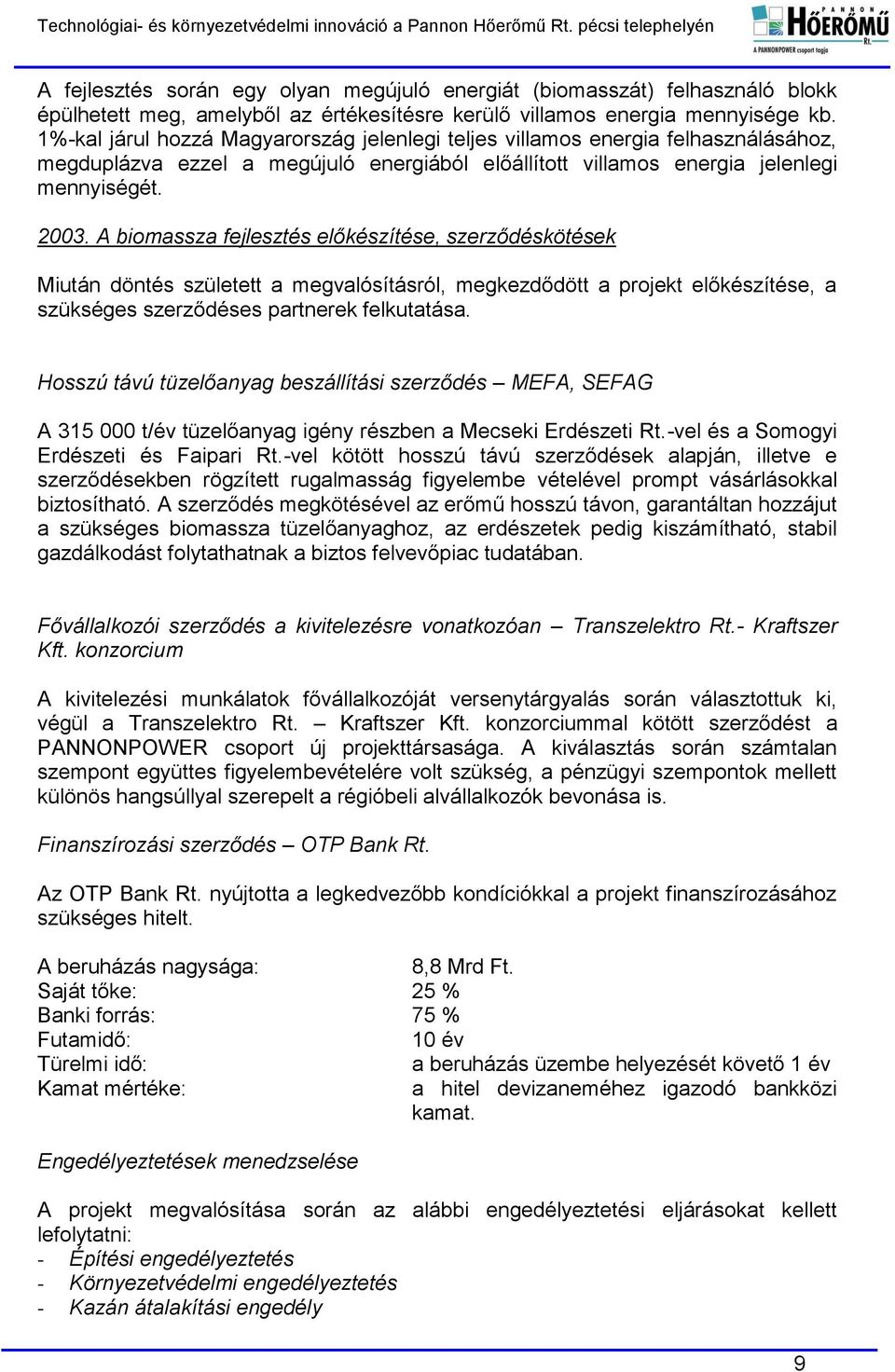 A biomassza fejlesztés előkészítése, szerződéskötések Miután döntés született a megvalósításról, megkezdődött a projekt előkészítése, a szükséges szerződéses partnerek felkutatása.