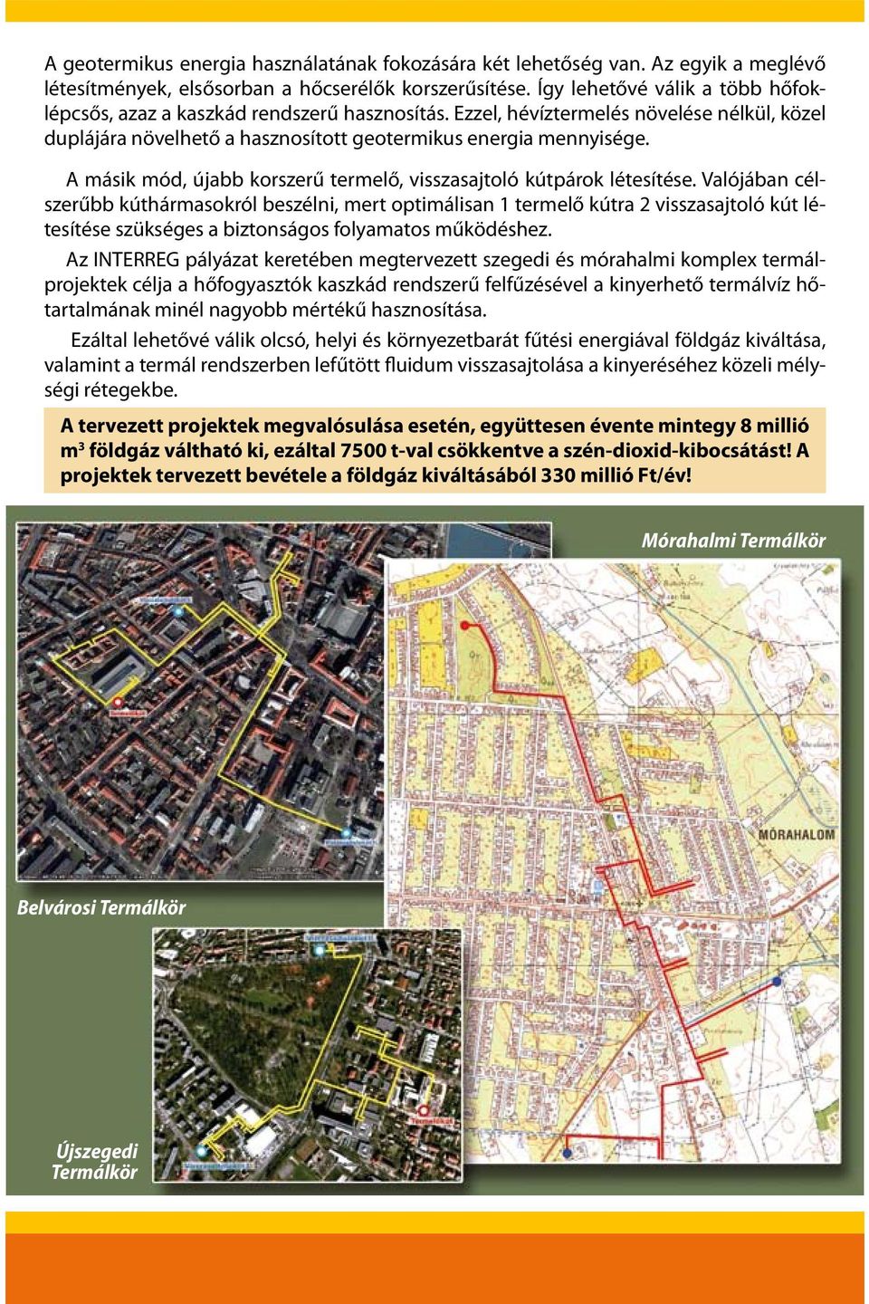 A másik mód, újabb korszerű termelő, visszasajtoló kútpárok létesítése.