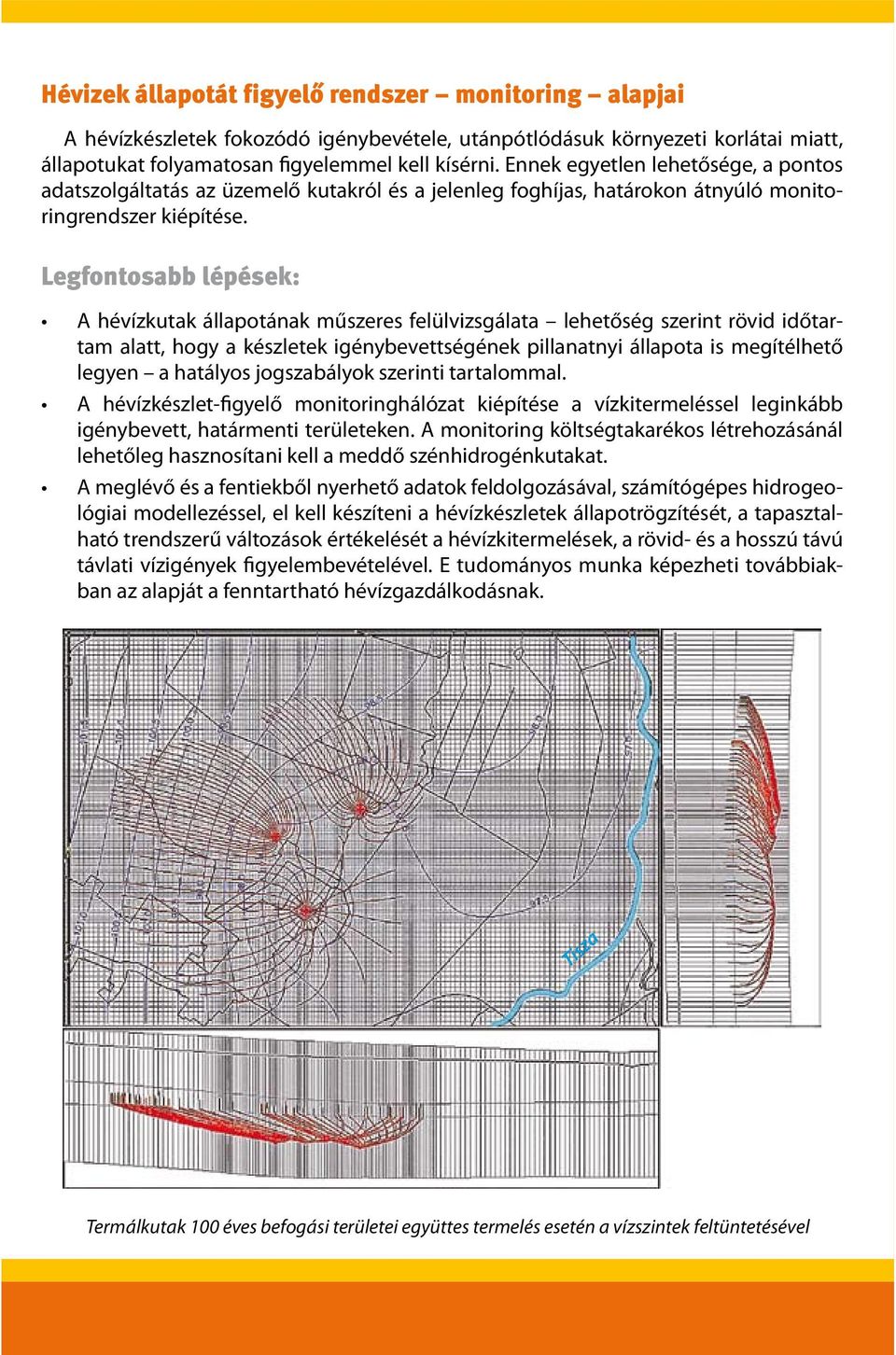 Legfontosabb lépések: A hévízkutak állapotának műszeres felülvizsgálata lehetőség szerint rövid időtartam alatt, hogy a készletek igénybevettségének pillanatnyi állapota is megítélhető legyen a