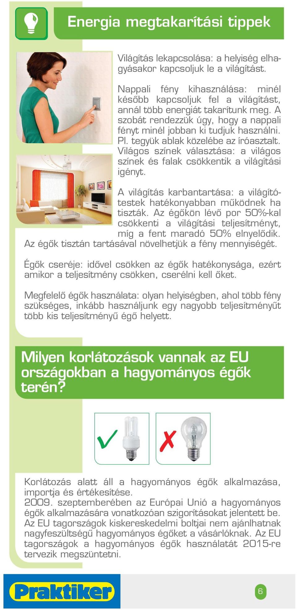 tegyük ablak közelébe az íróasztalt. Világos színek választása: a világos színek és falak csökkentik a világítási igényt. A világítás karbantartása: a világítótestek hatékonyabban mûködnek ha tiszták.