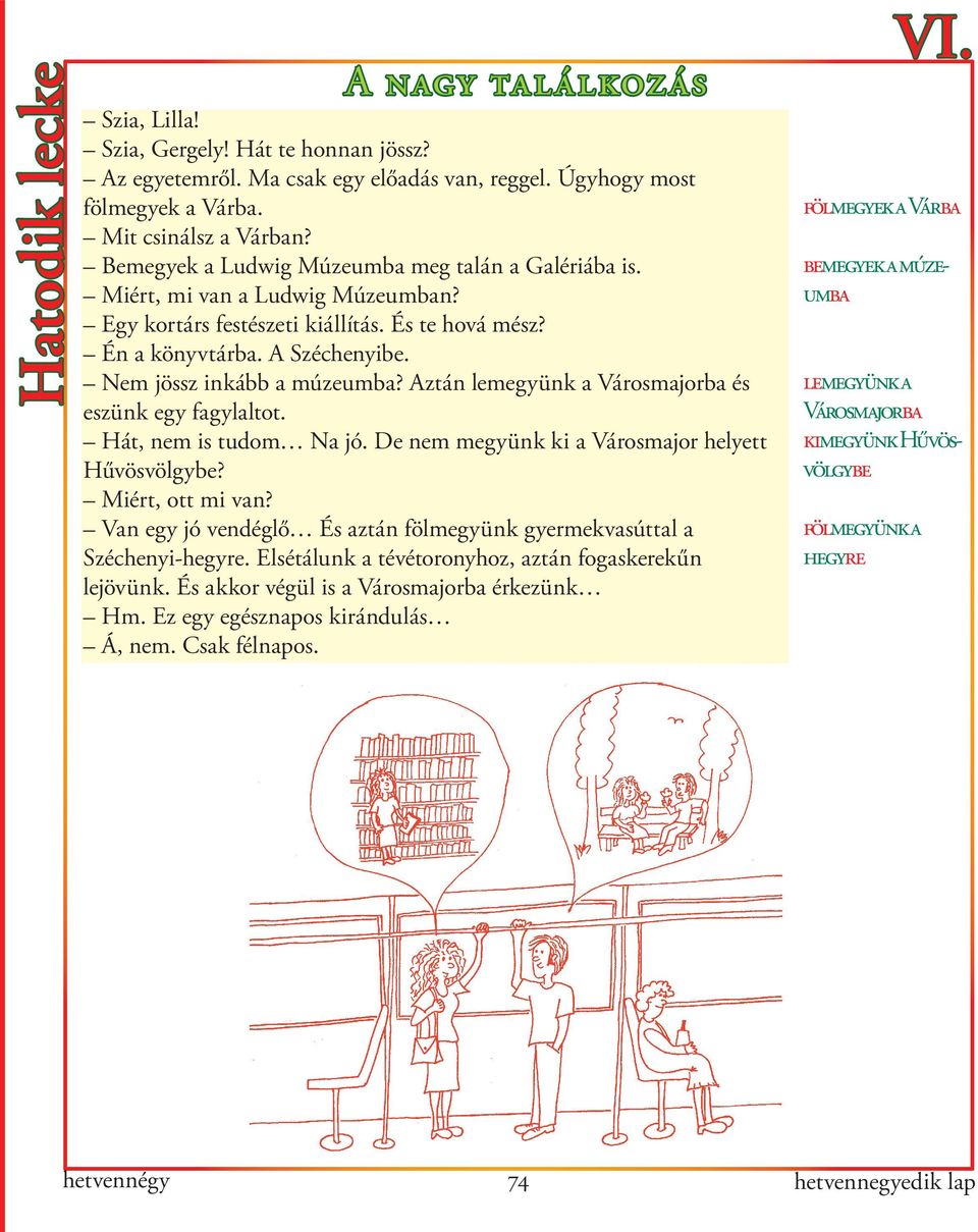 Aztán lemegyünk a Városmajorba és eszünk egy fagylaltot. Hát, nem is tudom Na jó. De nem megyünk ki a Városmajor helyett Hűvösvölgybe? Miért, ott mi van?
