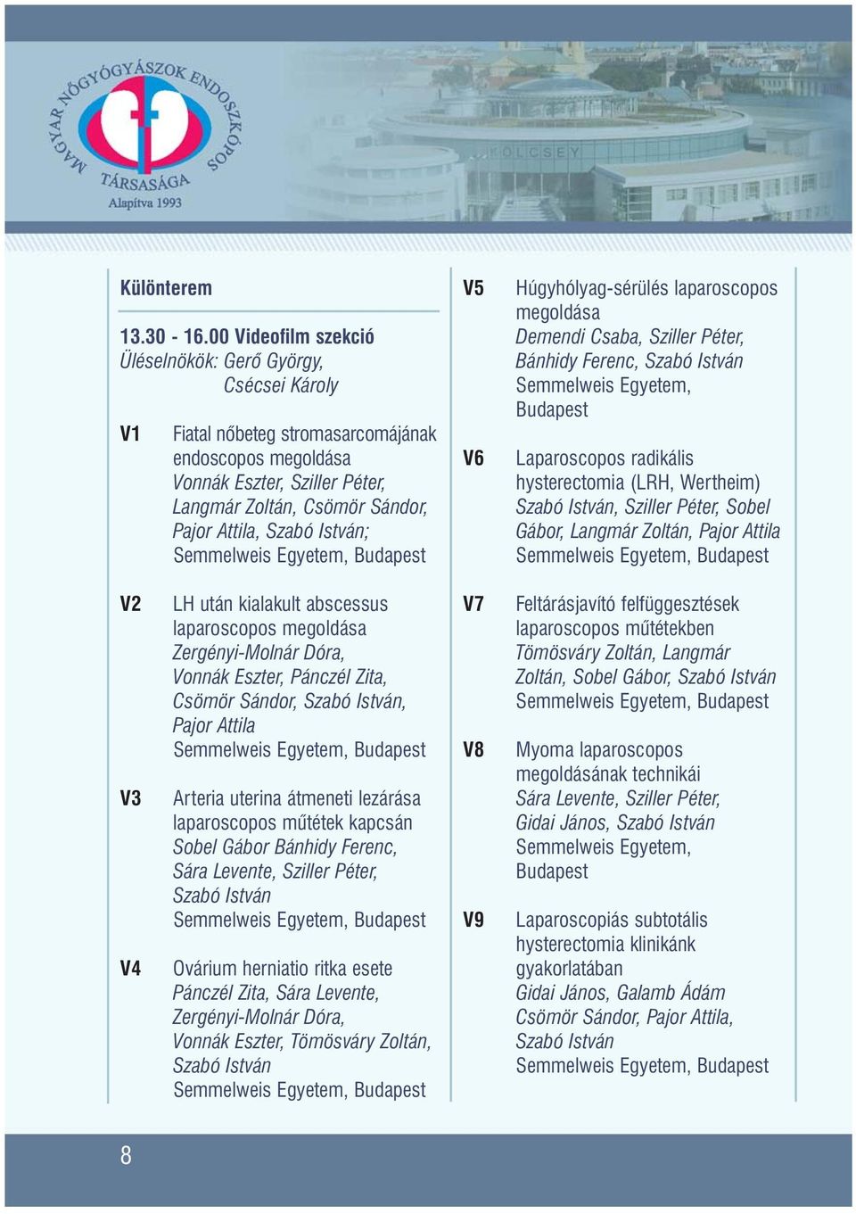 Szabó István; Semmelweis Egyetem, V5 V6 Húgyhólyag-sérülés laparoscopos megoldása Demendi Csaba, Sziller Péter, Bánhidy Ferenc, Szabó István Semmelweis Egyetem, Laparoscopos radikális hysterectomia