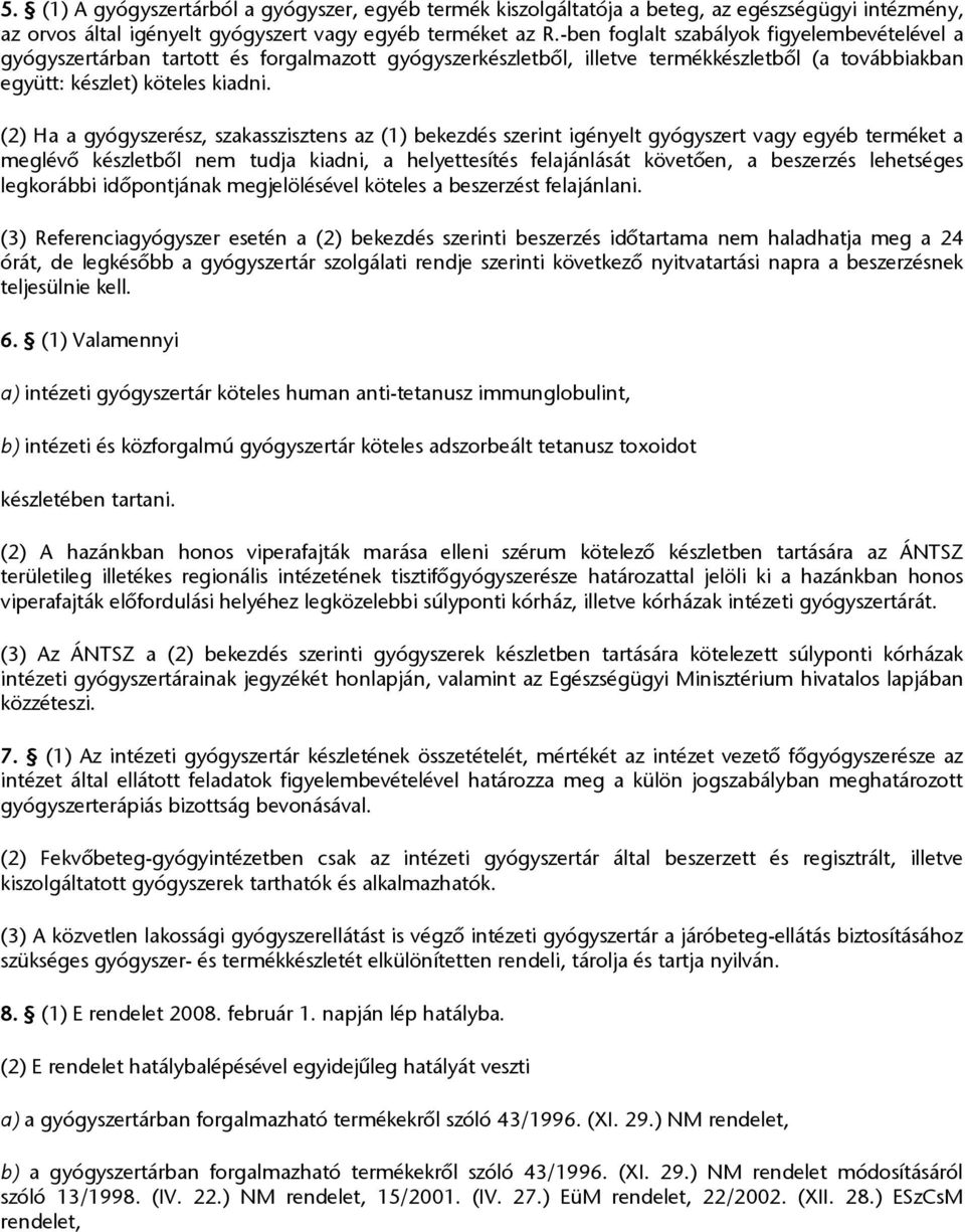 (2) Ha a gyógyszerész, szakasszisztens az (1) bekezdés szerint igényelt gyógyszert vagy egyéb terméket a meglévő készletből nem tudja kiadni, a helyettesítés felajánlását követően, a beszerzés