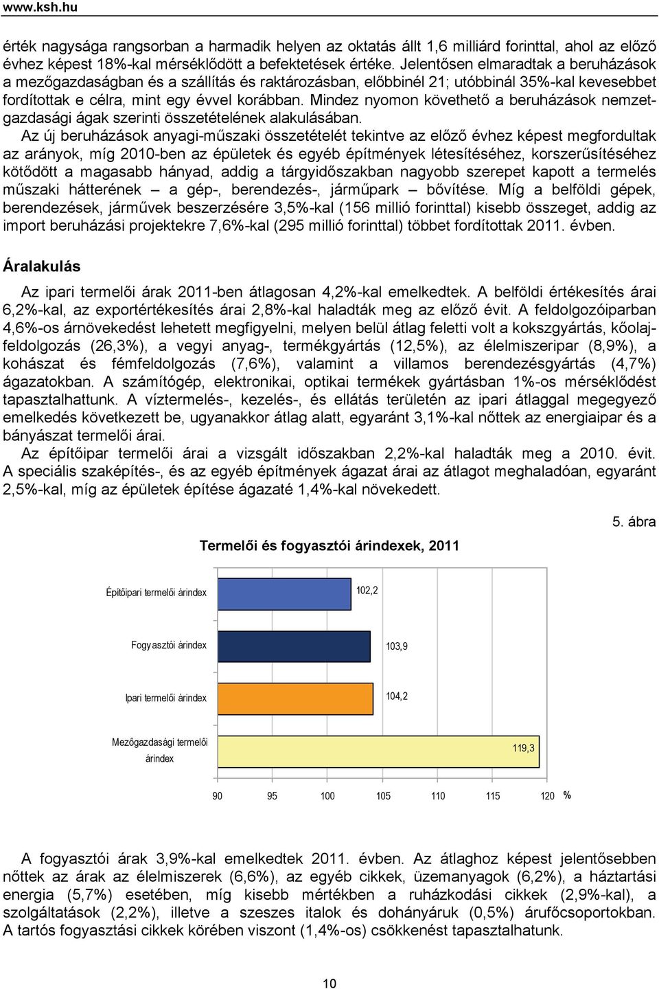 Mindez nyomon követhető a beruházások nemzetgazdasági ágak szerinti összetételének alakulásában.