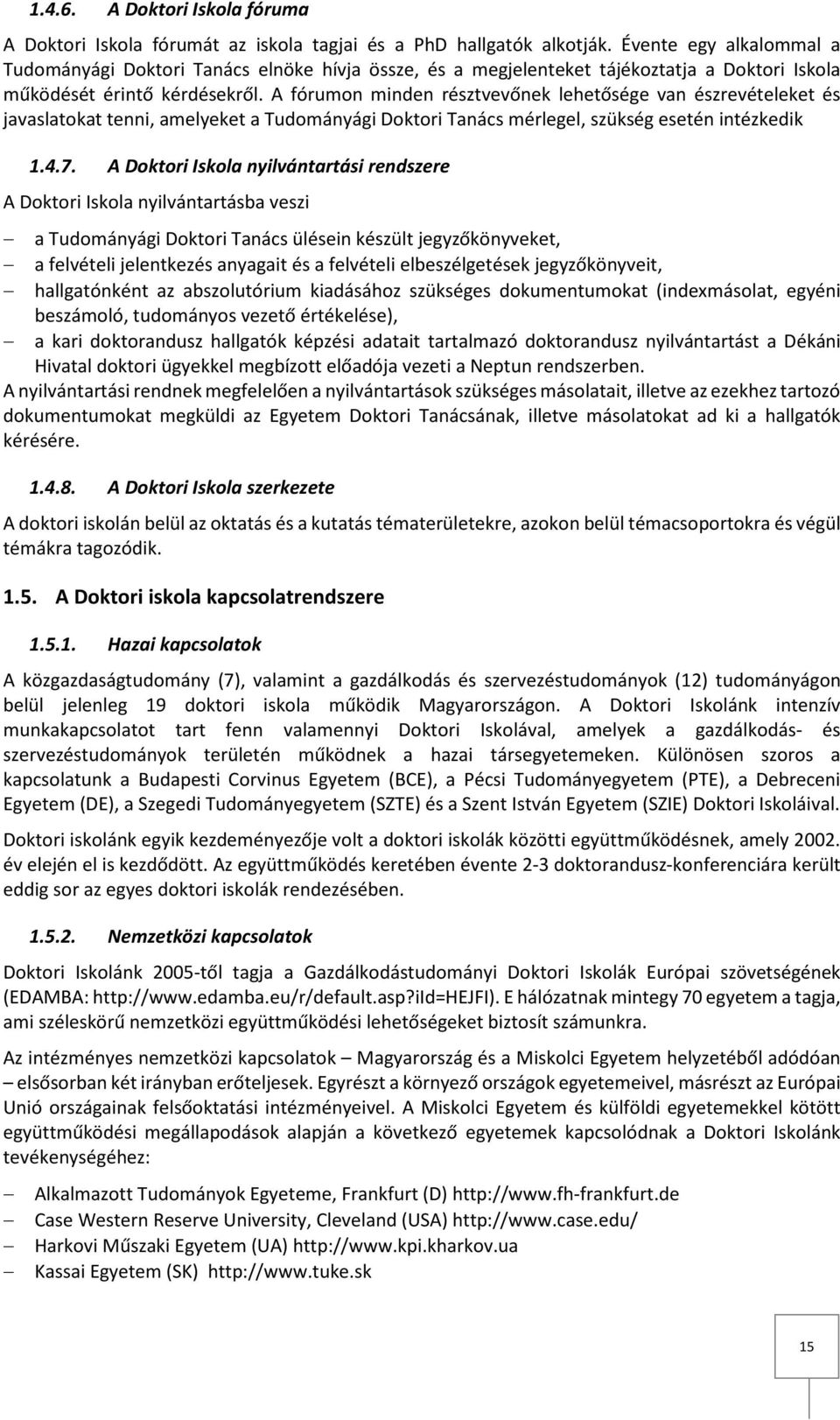 A fórumon minden résztvevőnek lehetősége van észrevételeket és javaslatokat tenni, amelyeket a Tudományági Doktori Tanács mérlegel, szükség esetén intézkedik 1.4.7.