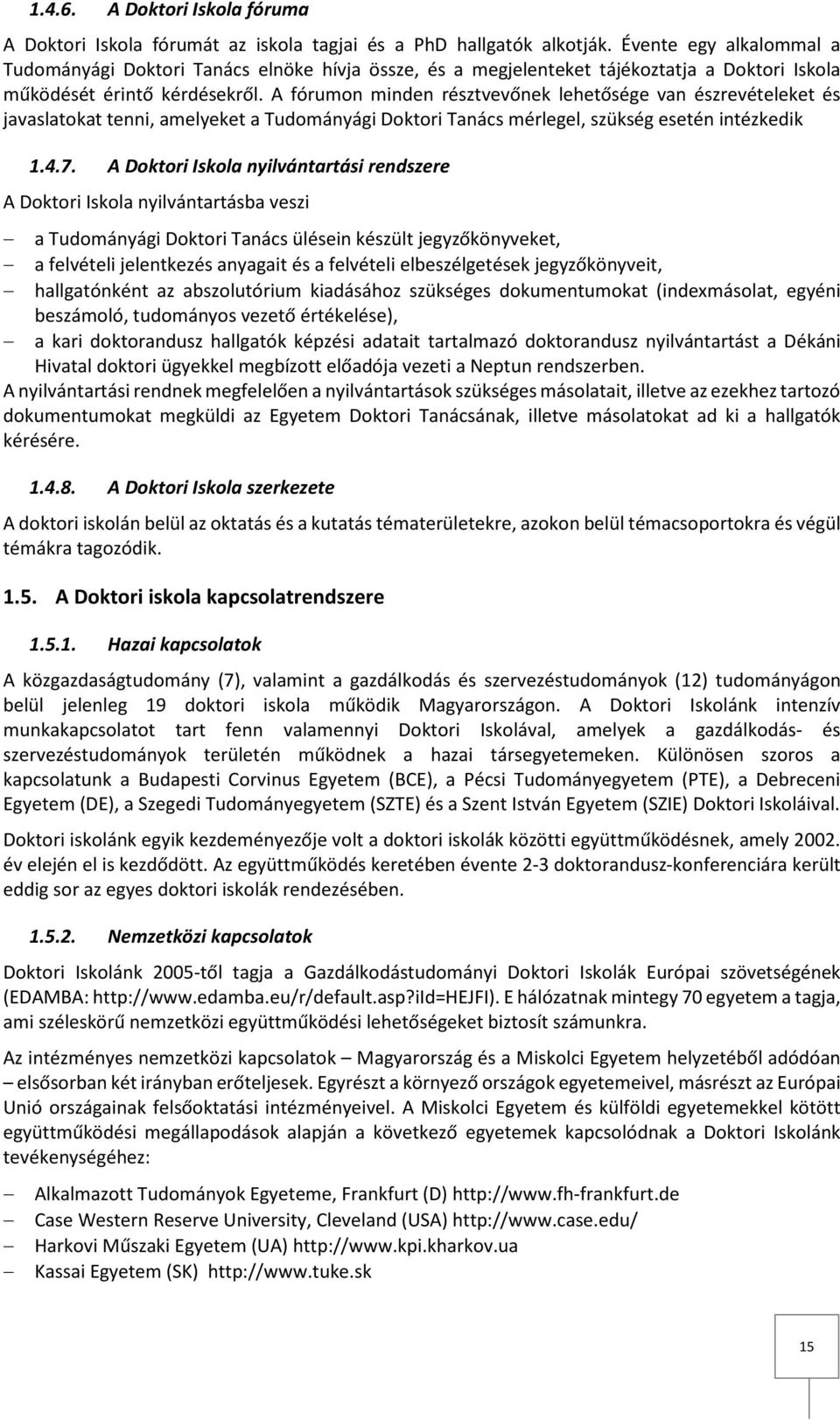 A fórumon minden résztvevőnek lehetősége van észrevételeket és javaslatokat tenni, amelyeket a Tudományági Doktori Tanács mérlegel, szükség esetén intézkedik 1.4.7.