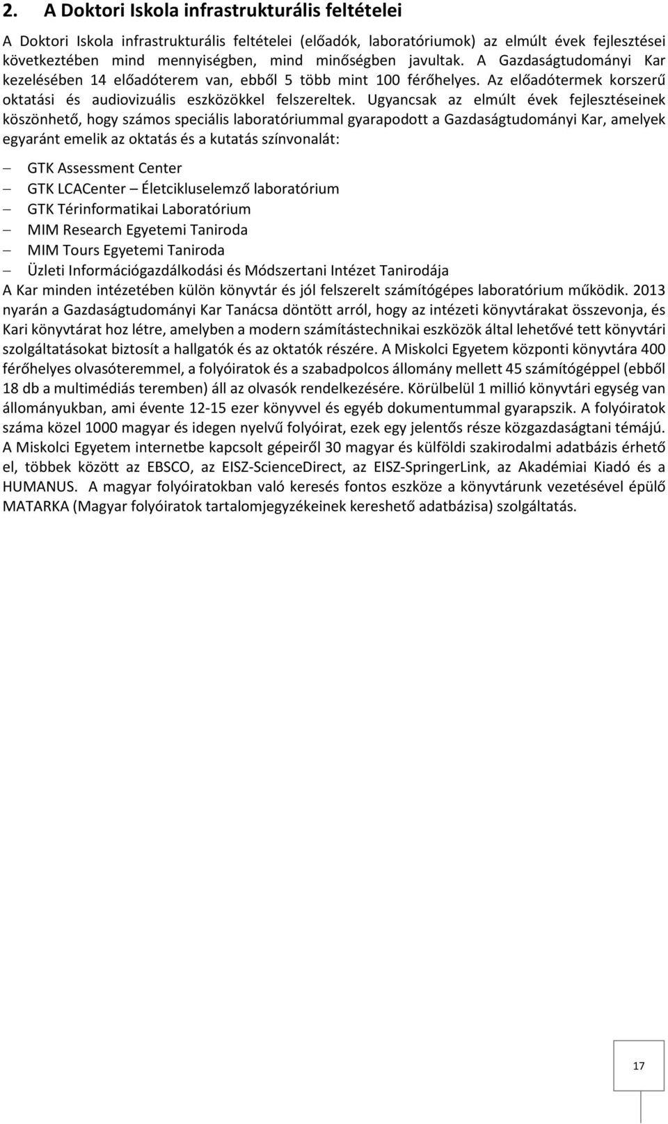 Ugyancsak az elmúlt évek fejlesztéseinek köszönhető, hogy számos speciális laboratóriummal gyarapodott a Gazdaságtudományi Kar, amelyek egyaránt emelik az oktatás és a kutatás színvonalát: GTK