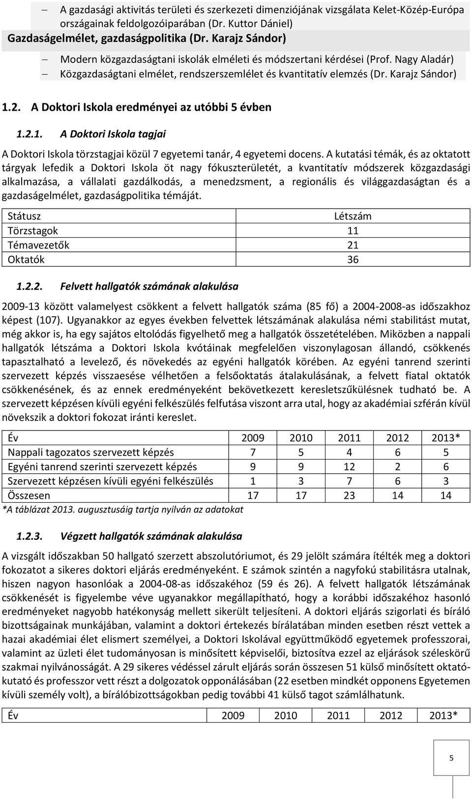 A Doktori Iskola eredményei az utóbbi 5 évben 1.2.1. A Doktori Iskola tagjai A Doktori Iskola törzstagjai közül 7 egyetemi tanár, 4 egyetemi docens.