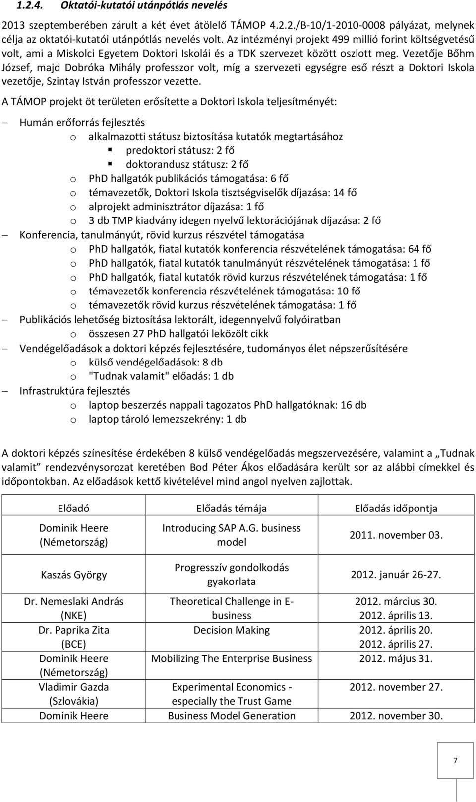 Vezetője Bőhm József, majd Dobróka Mihály professzor volt, míg a szervezeti egységre eső részt a Doktori Iskola vezetője, Szintay István professzor vezette.