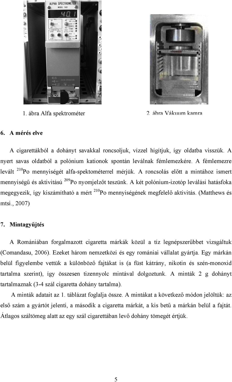 A roncsolás előtt a mintához ismert mennyiségű és aktivitású 209 Po nyomjelzőt teszünk.