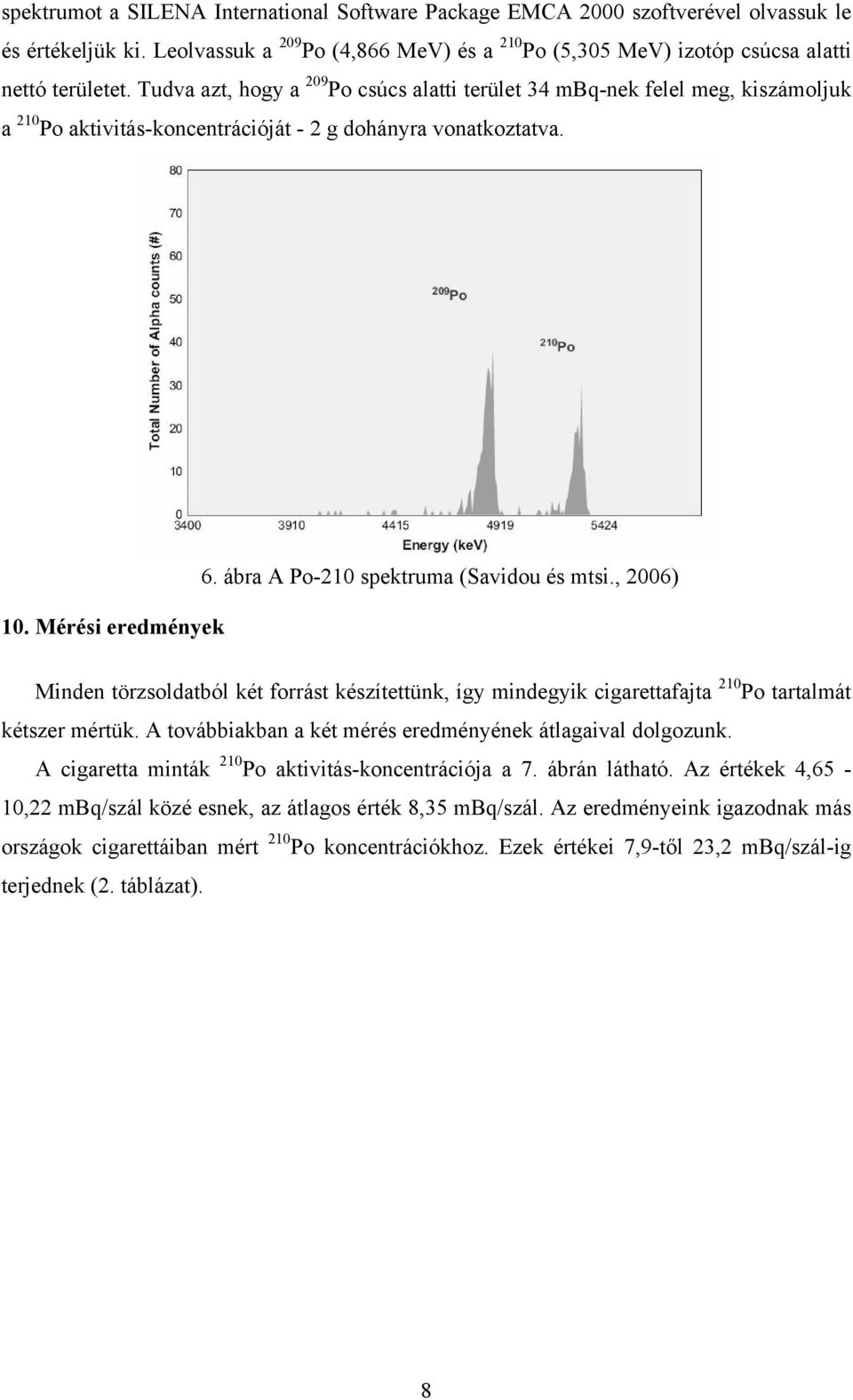 ábra A Po-210 spektruma (Savidou és mtsi., 2006) Minden törzsoldatból két forrást készítettünk, így mindegyik cigarettafajta 210 Po tartalmát kétszer mértük.