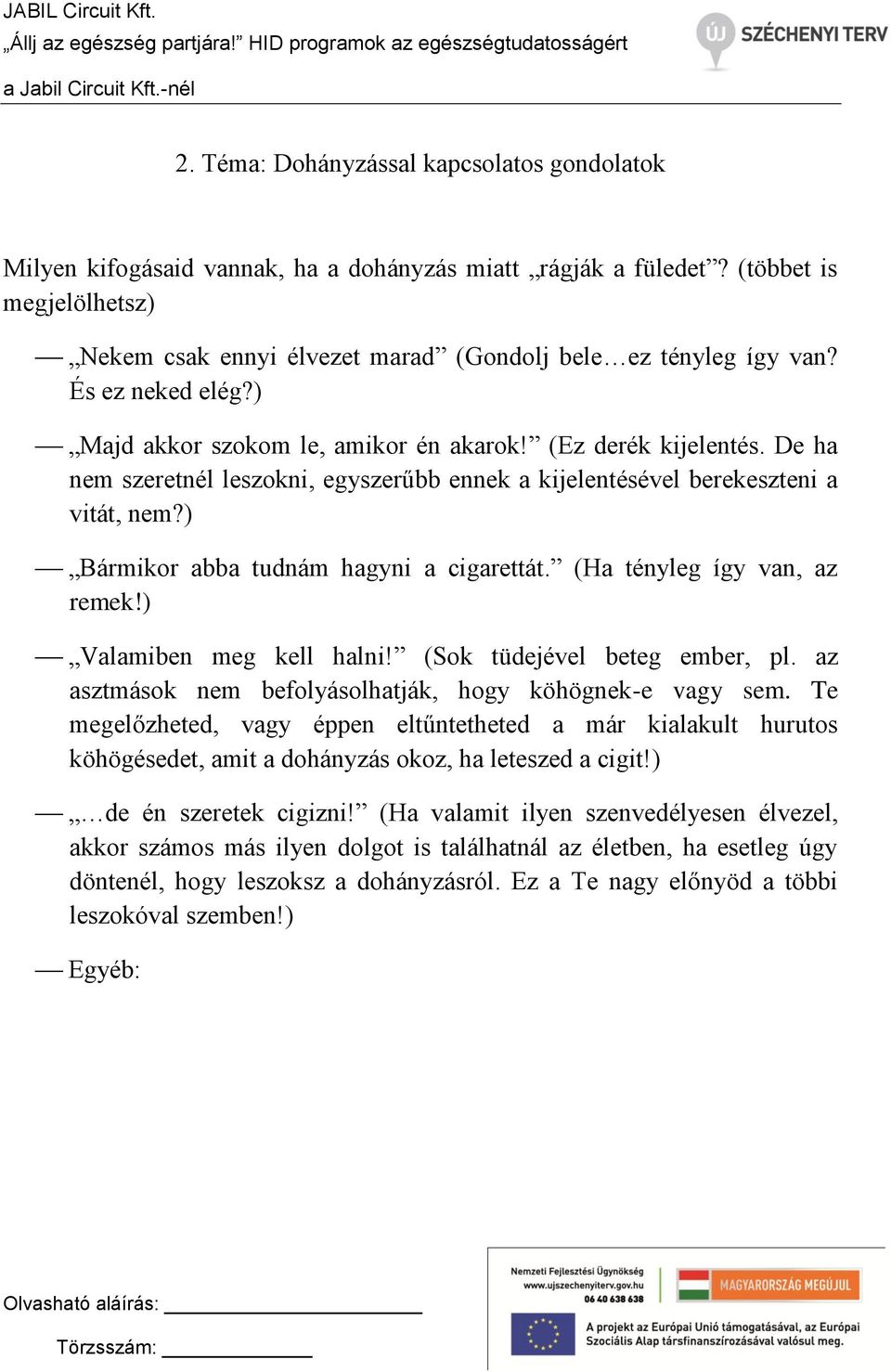 ) Bármikor abba tudnám hagyni a cigarettát. (Ha tényleg így van, az remek!) Valamiben meg kell halni! (Sok tüdejével beteg ember, pl. az asztmások nem befolyásolhatják, hogy köhögnek-e vagy sem.