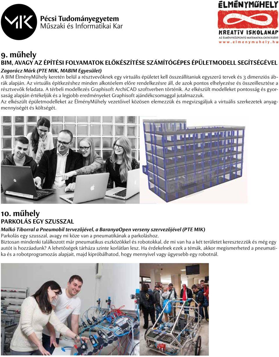 Az virtuális építkezéshez minden alkotóelem előre rendelkezésre áll, de azok pontos elhelyezése és összeillesztése a résztvevők feladata. A térbeli modellezés Graphisoft ArchiCAD szoftverben történik.