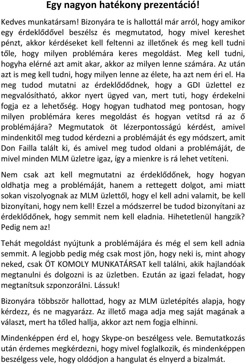 problémára keres megoldást. Meg kell tudni, hogyha elérné azt amit akar, akkor az milyen lenne számára. Az után azt is meg kell tudni, hogy milyen lenne az élete, ha azt nem éri el.