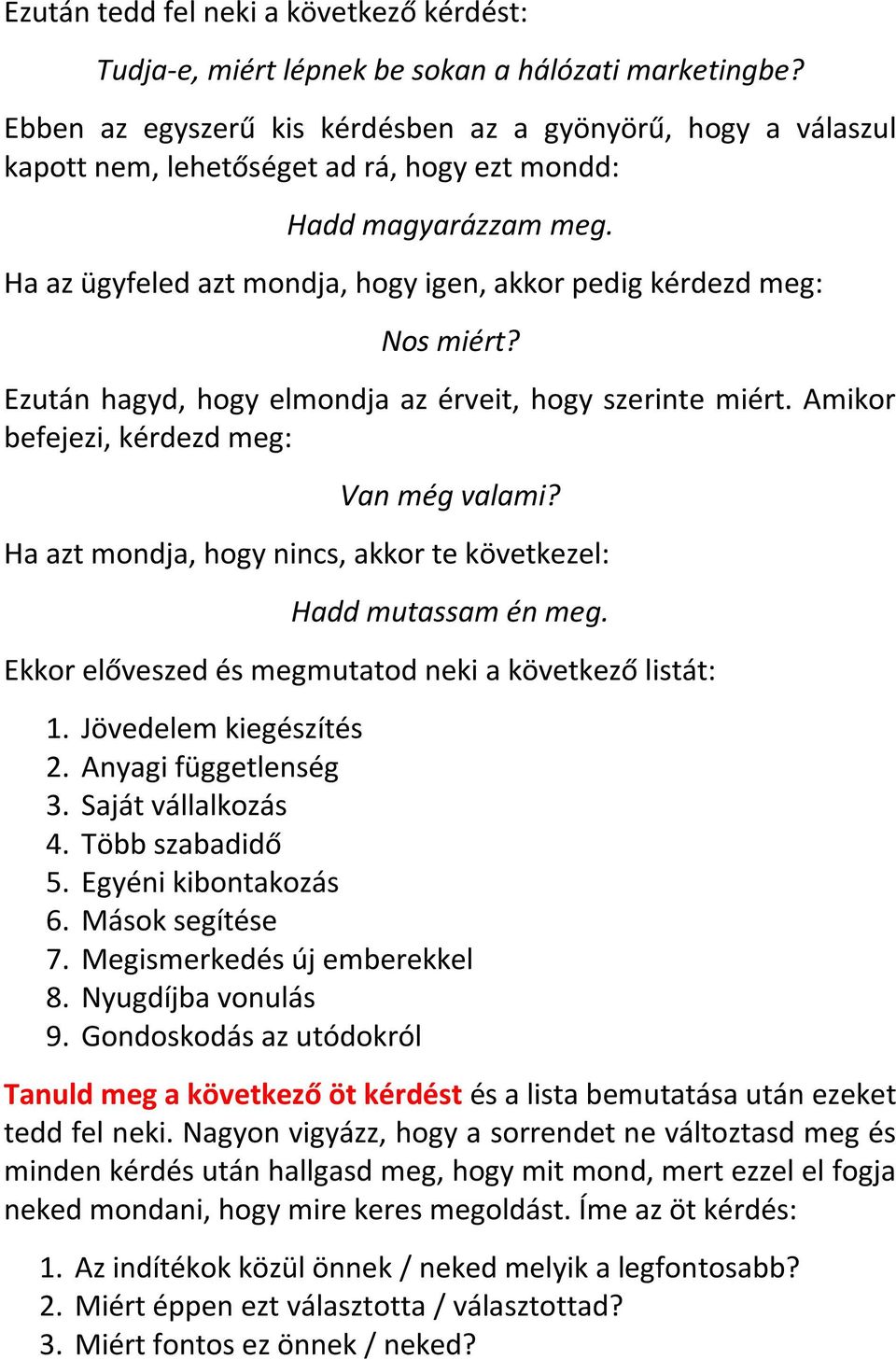 Ha az ügyfeled azt mondja, hogy igen, akkor pedig kérdezd meg: Nos miért? Ezután hagyd, hogy elmondja az érveit, hogy szerinte miért. Amikor befejezi, kérdezd meg: Van még valami?