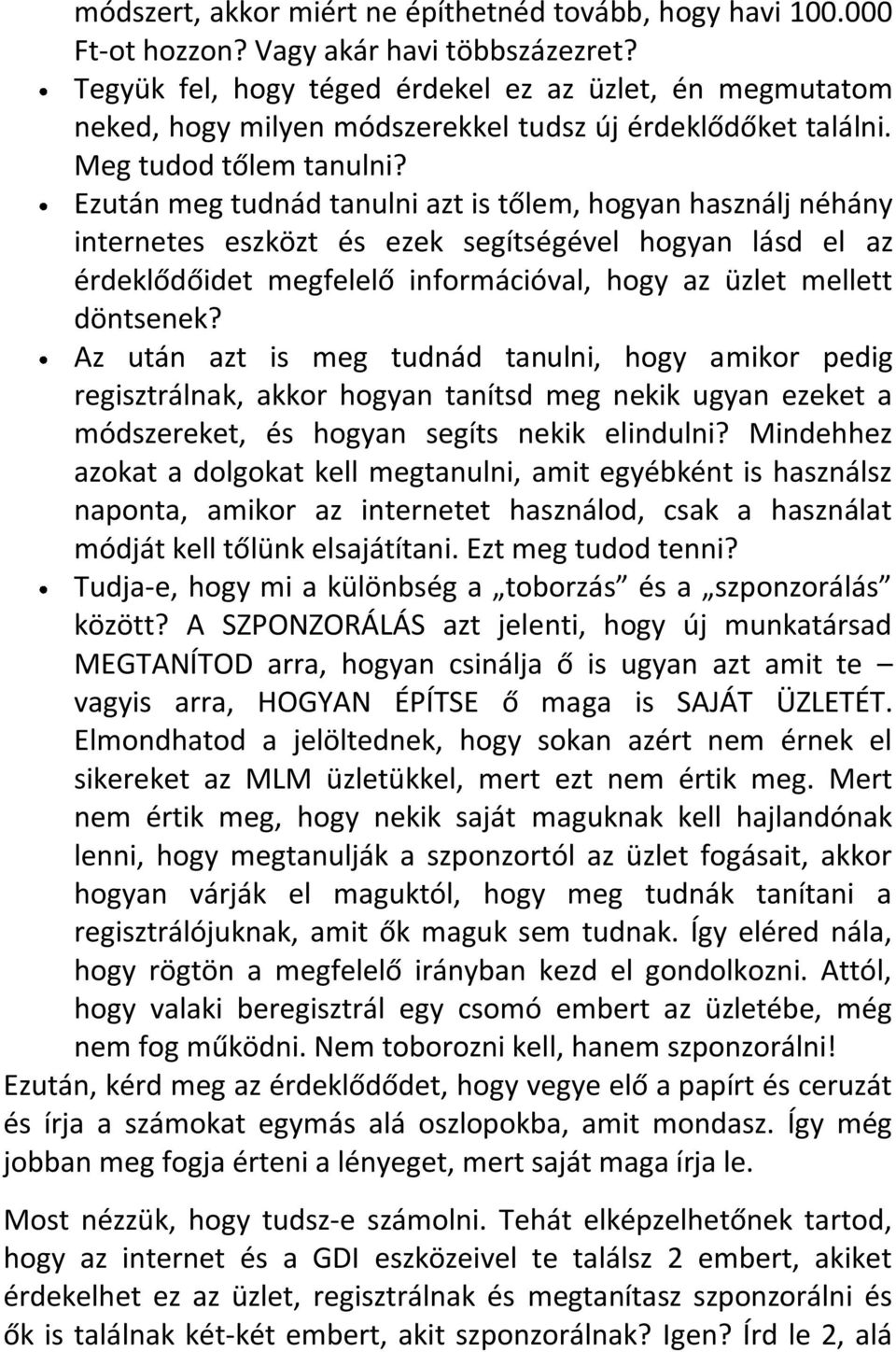 Ezután meg tudnád tanulni azt is tőlem, hogyan használj néhány internetes eszközt és ezek segítségével hogyan lásd el az érdeklődőidet megfelelő információval, hogy az üzlet mellett döntsenek?