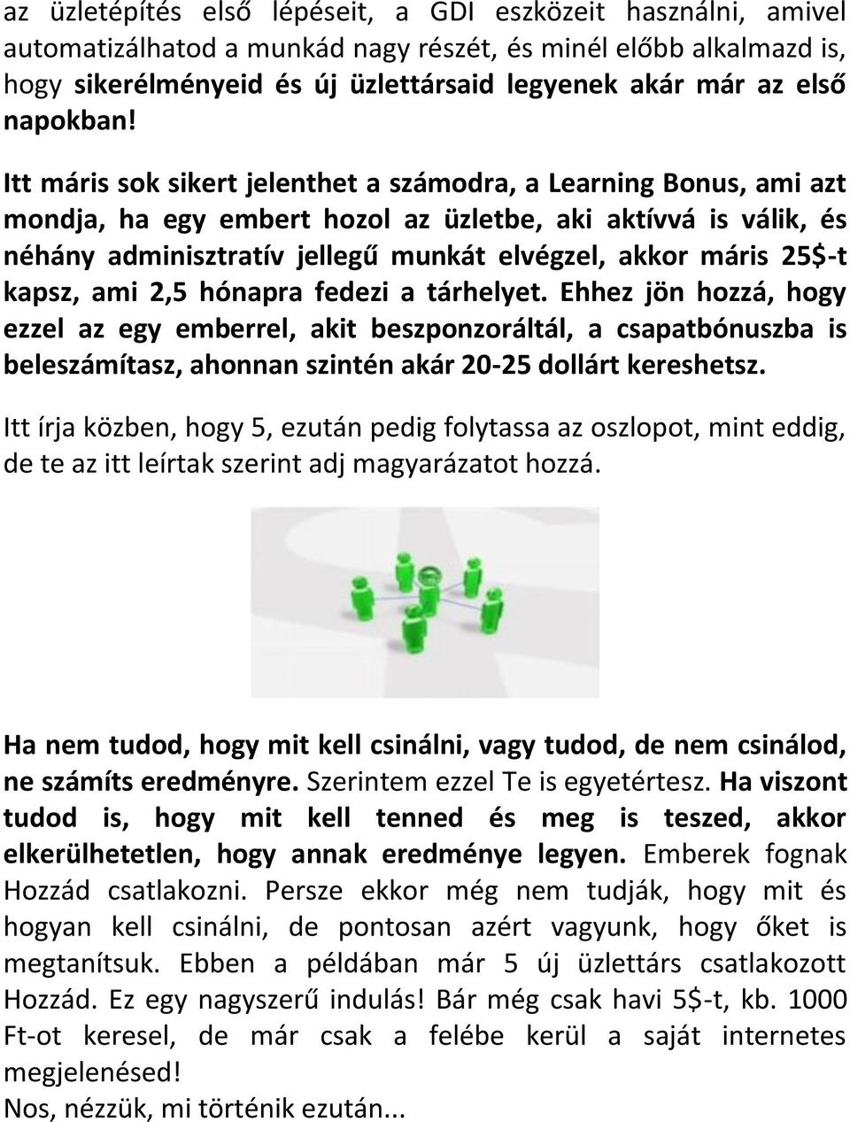 Itt máris sok sikert jelenthet a számodra, a Learning Bonus, ami azt mondja, ha egy embert hozol az üzletbe, aki aktívvá is válik, és néhány adminisztratív jellegű munkát elvégzel, akkor máris 25$-t