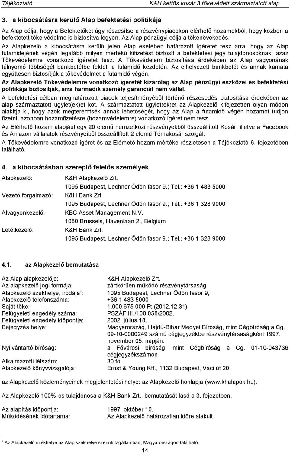 Az Alapkezelő a kibocsátásra kerülő jelen Alap esetében határozott ígéretet tesz arra, hogy az Alap futamidejének végén legalább milyen mértékű kifizetést biztosít a befektetési jegy tulajdonosoknak,