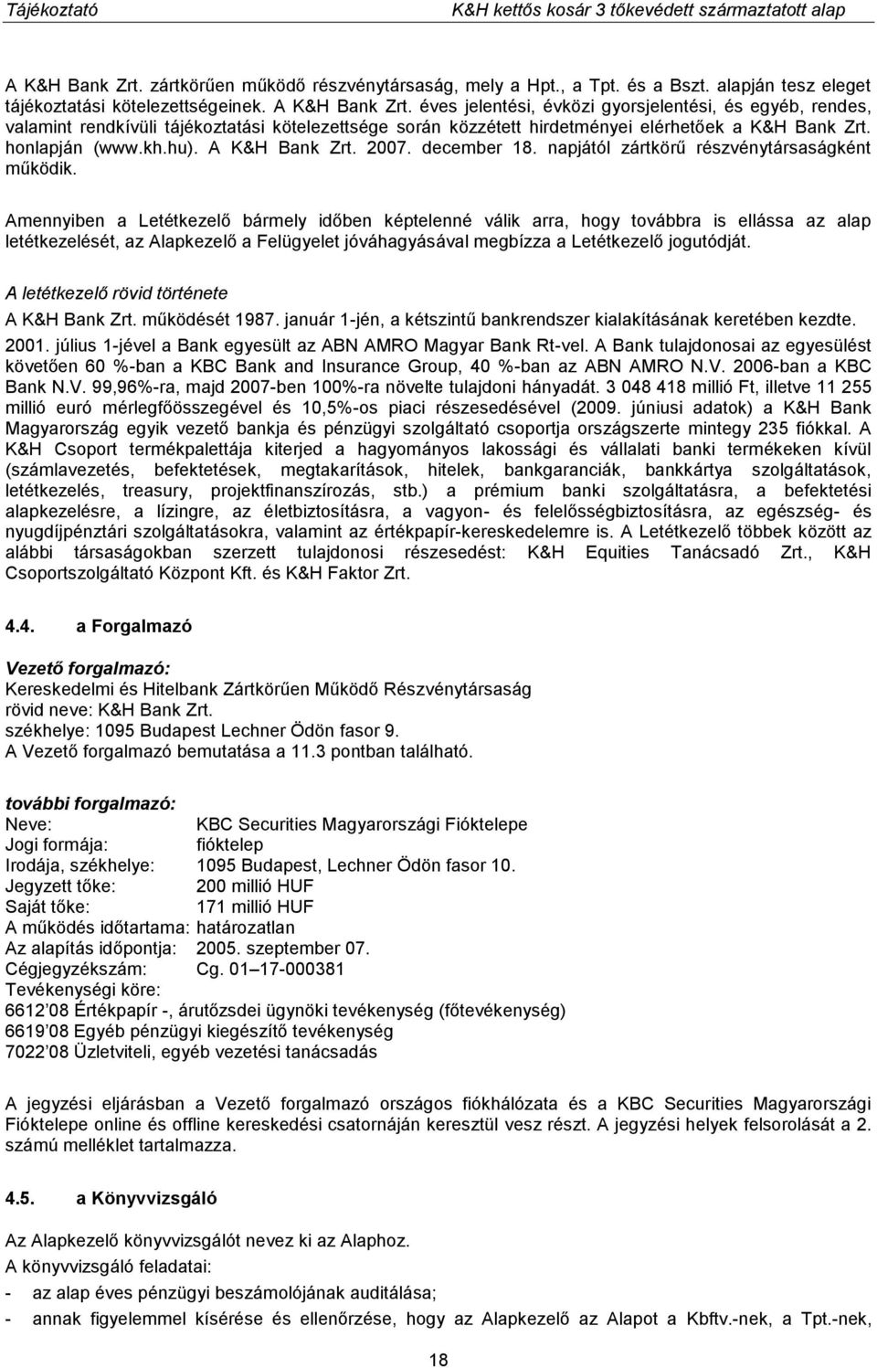 2007. december 18. napjától zártkörű részvénytársaságként működik.