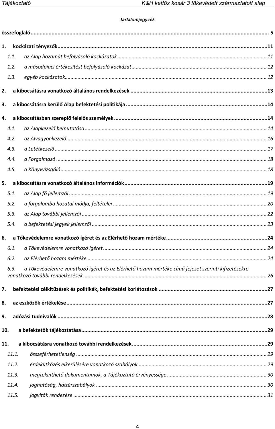2. az Alvagyonkezelő... 16 4.3. a Letétkezelő... 17 4.4. a Forgalmazó... 18 4.5. a Könyvvizsgáló... 18 5. a kibocsátásra vonatkozó általános információk...19 5.1. az Alap fő jellemzői... 19 5.2. a forgalomba hozatal módja, feltételei.