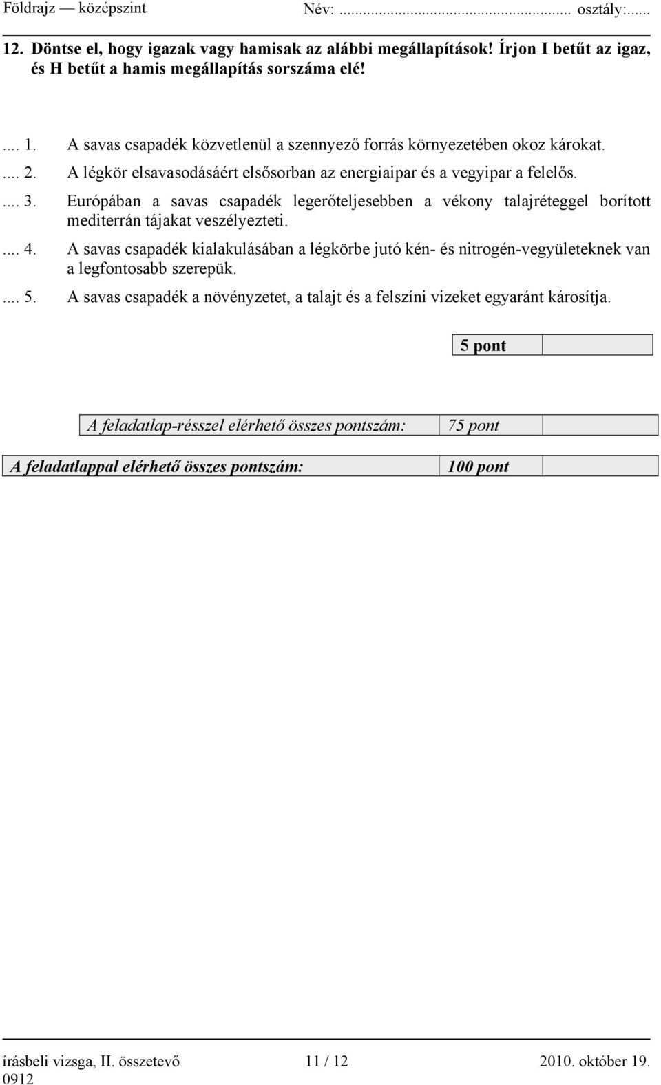 Európában a savas csapadék legerőteljesebben a vékony talajréteggel borított mediterrán tájakat veszélyezteti.... 4.