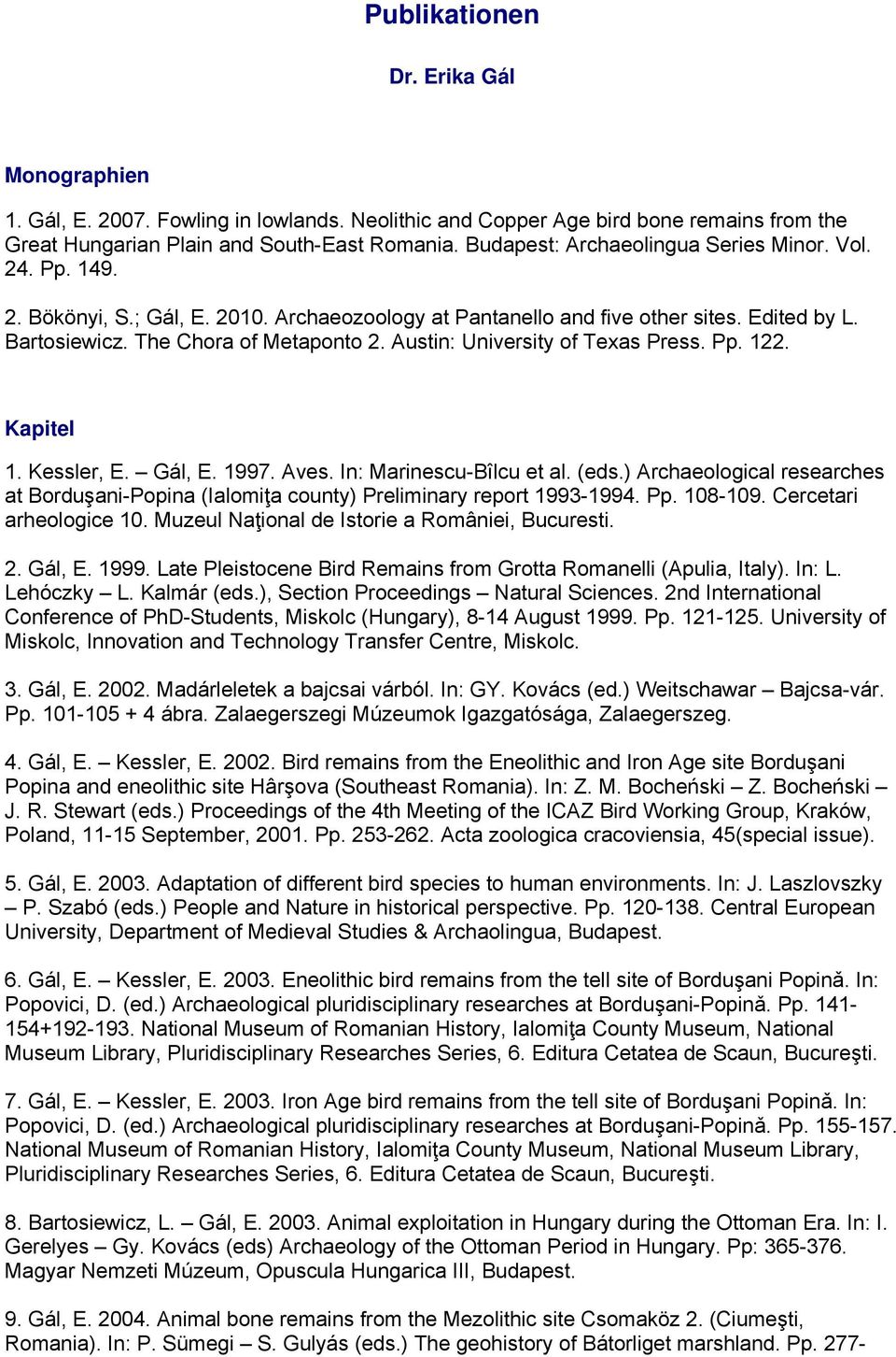 Austin: University of Texas Press. Pp. 122. Kapitel 1. Kessler, E. Gál, E. 1997. Aves. In: Marinescu-Bîlcu et al. (eds.