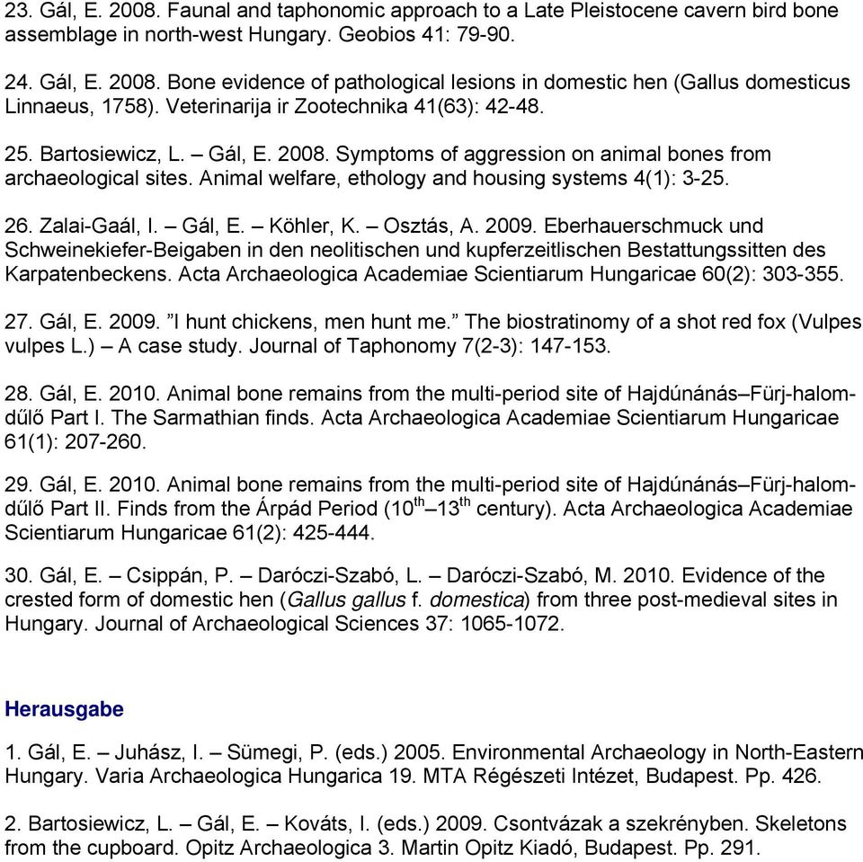 26. Zalai-Gaál, I. Gál, E. Köhler, K. Osztás, A. 2009. Eberhauerschmuck und Schweinekiefer-Beigaben in den neolitischen und kupferzeitlischen Bestattungssitten des Karpatenbeckens.