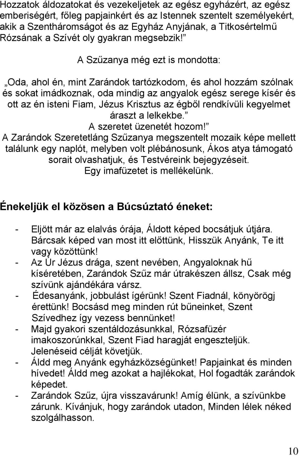 A Szűzanya még ezt is mondotta: Oda, ahol én, mint Zarándok tartózkodom, és ahol hozzám szólnak és sokat imádkoznak, oda mindig az angyalok egész serege kísér és ott az én isteni Fiam, Jézus Krisztus