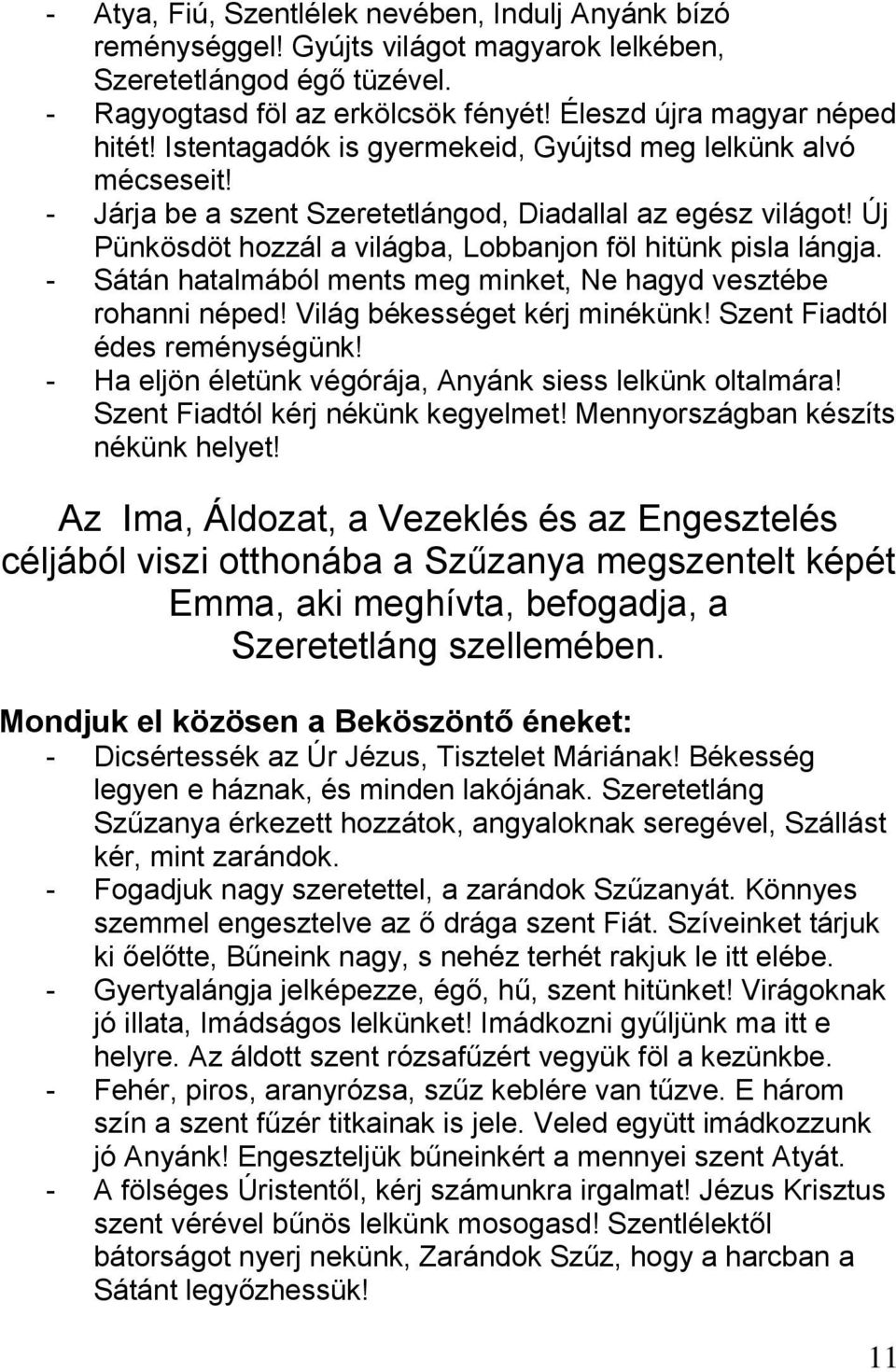 - Sátán hatalmából ments meg minket, Ne hagyd vesztébe rohanni néped! Világ békességet kérj minékünk! Szent Fiadtól édes reménységünk! - Ha eljön életünk végórája, Anyánk siess lelkünk oltalmára!