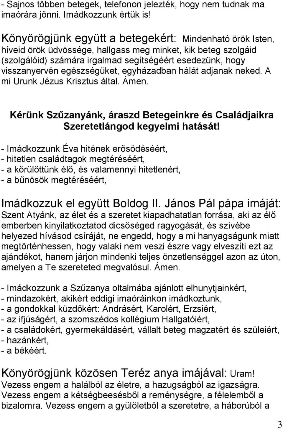 egészségüket, egyházadban hálát adjanak neked. A mi Urunk Jézus Krisztus által. Ámen. Kérünk Szűzanyánk, áraszd Betegeinkre és Családjaikra Szeretetlángod kegyelmi hatását!