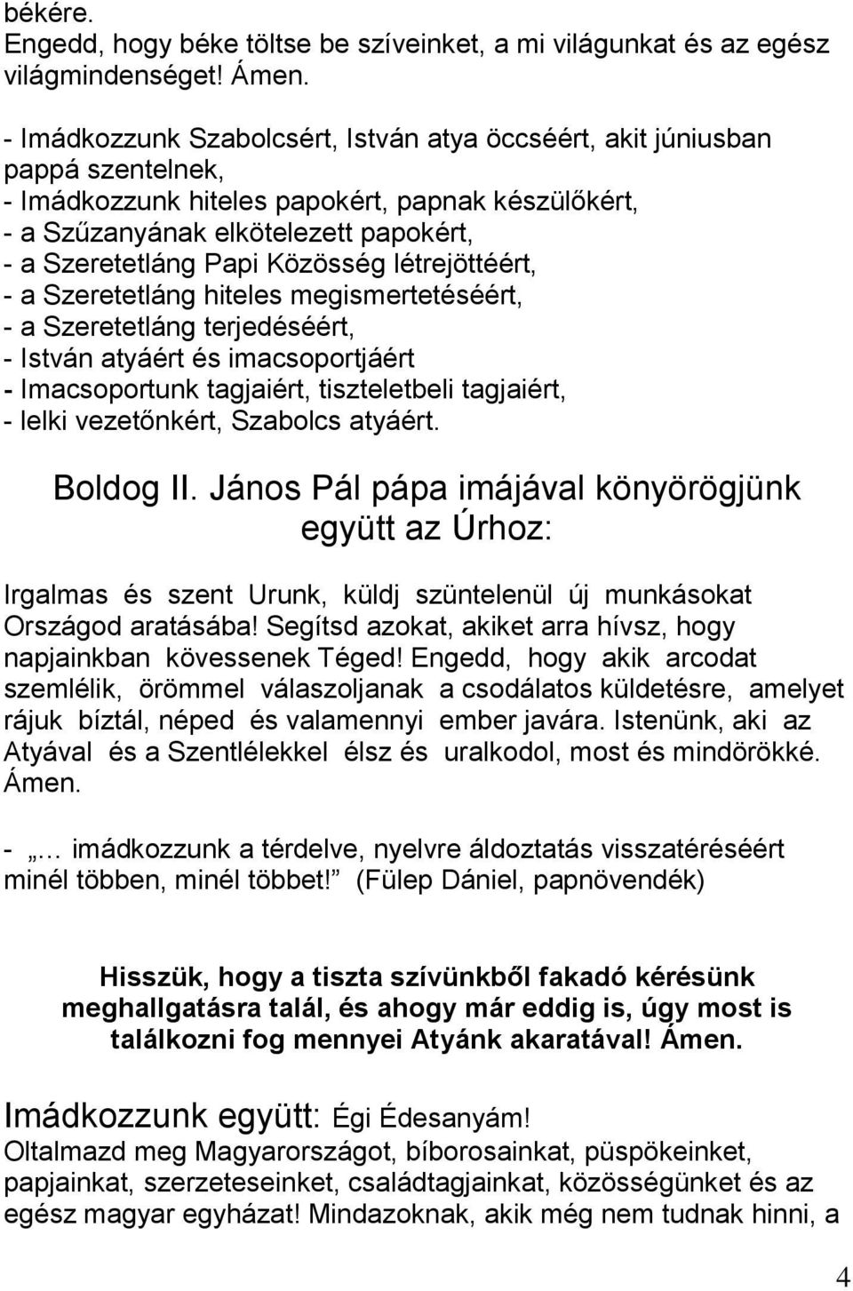 Közösség létrejöttéért, - a Szeretetláng hiteles megismertetéséért, - a Szeretetláng terjedéséért, - István atyáért és imacsoportjáért - Imacsoportunk tagjaiért, tiszteletbeli tagjaiért, - lelki