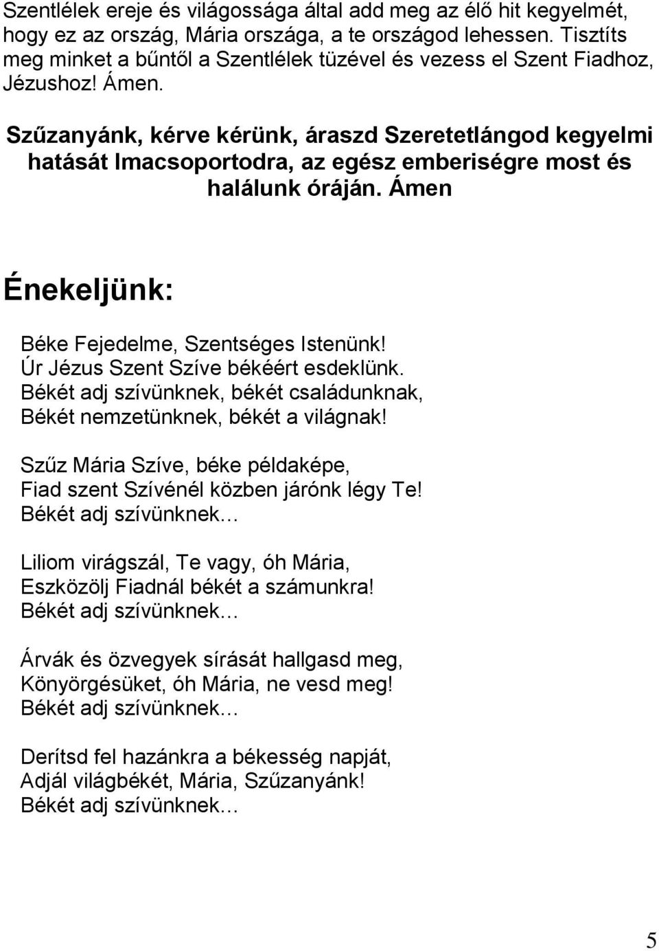 Szűzanyánk, kérve kérünk, áraszd Szeretetlángod kegyelmi hatását Imacsoportodra, az egész emberiségre most és halálunk óráján. Ámen Énekeljünk: Béke Fejedelme, Szentséges Istenünk!