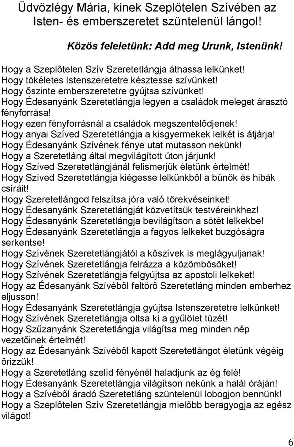 Hogy ezen fényforrásnál a családok megszentelõdjenek! Hogy anyai Szíved Szeretetlángja a kisgyermekek lelkét is átjárja! Hogy Édesanyánk Szívének fénye utat mutasson nekünk!