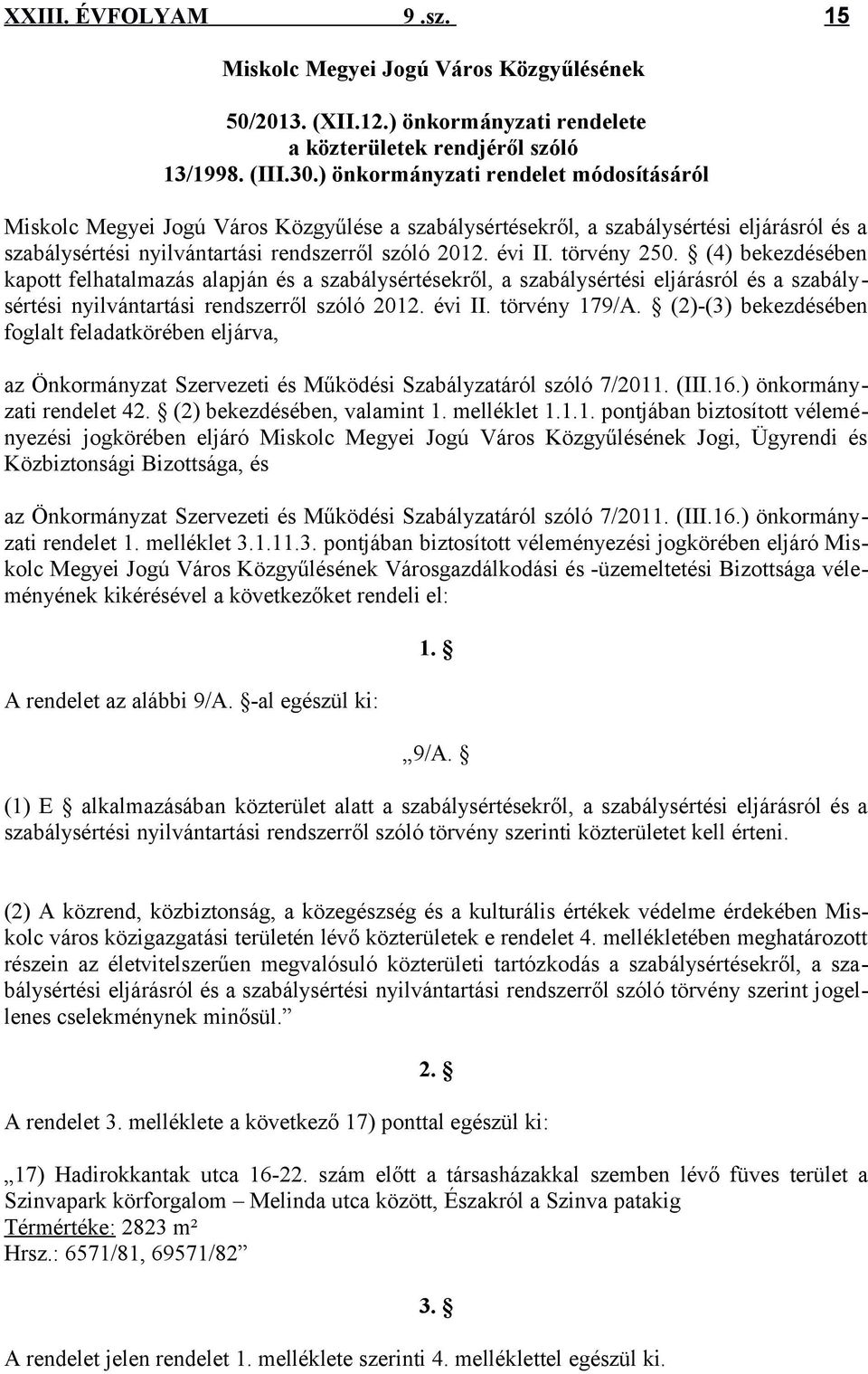 törvény 250. (4) bekezdésében kapott felhatalmazás alapján és a szabálysértésekről, a szabálysértési eljárásról és a szabálysértési nyilvántartási rendszerről szóló 2012. évi II. törvény 179/A.