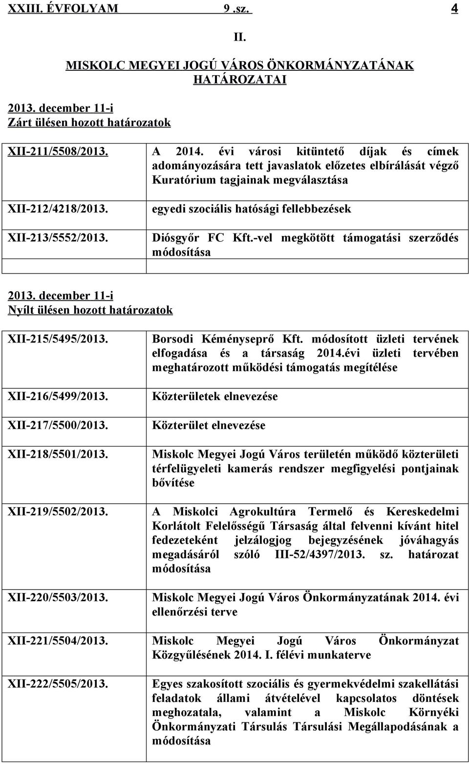 -vel megkötött támogatási szerződés módosítása 2013. decem ber 11-i Nyílt ülésen hozott határozatok XII-215/5495/2013. XII-216/5499/2013. XII-217/5500/2013. XII-218/5501/2013. XII-219/5502/2013.