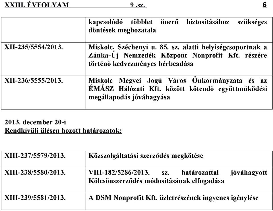 december 20-i Rendkívüli ülésen hozott határozatok: XIII-237/5579/2013. XIII-238/5580/2013. XIII-239/5581/2013. Közszolgáltatási szerződés megkötése VIII-182/5286/2013.