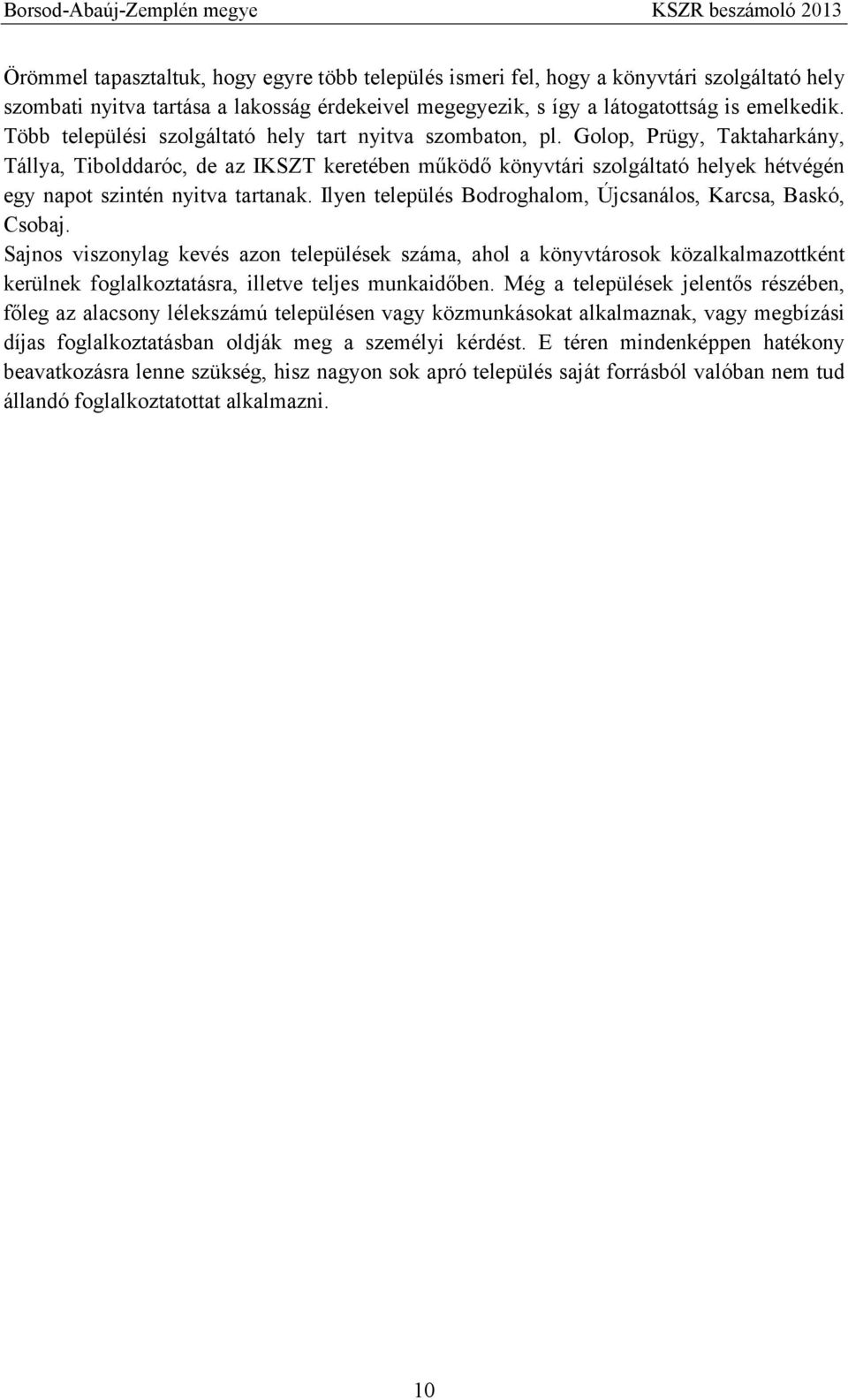 Golop, Prügy, Taktaharkány, Tállya, Tibolddaróc, de az IKSZT keretében működő könyvtári szolgáltató helyek hétvégén egy napot szintén nyitva tartanak.