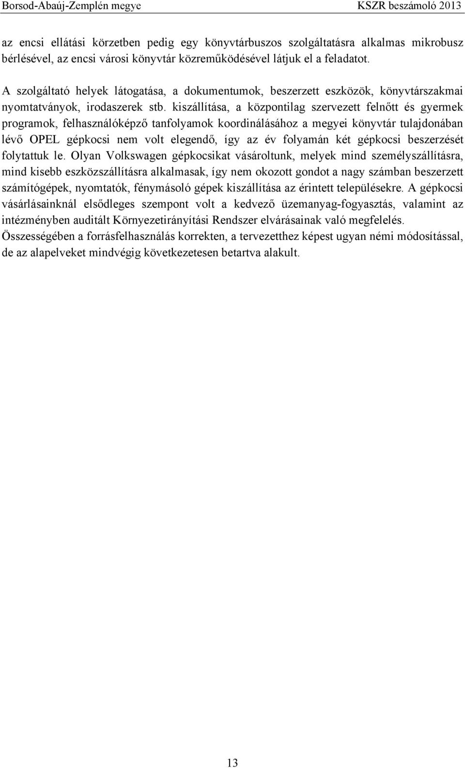 kiszállítása, a központilag szervezett felnőtt és gyermek programok, felhasználóképző tanfolyamok koordinálásához a megyei könyvtár tulajdonában lévő OPEL gépkocsi nem volt elegendő, így az év