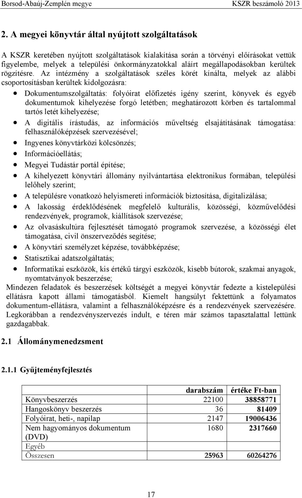 Az intézmény a szolgáltatások széles körét kínálta, melyek az alábbi csoportosításban kerültek kidolgozásra: Dokumentumszolgáltatás: folyóirat előfizetés igény szerint, könyvek és egyéb dokumentumok
